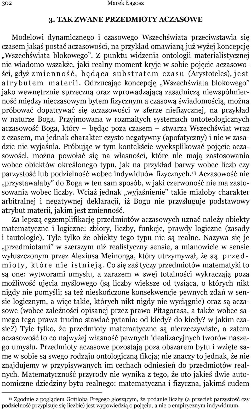 Z punktu widzenia ontologii materialistycznej nie wiadomo wszakże, jaki realny moment kryje w sobie pojęcie aczasowości, gdyż zmienność, bę d ą ca substratem czasu (Arystoteles), jest atrybutem