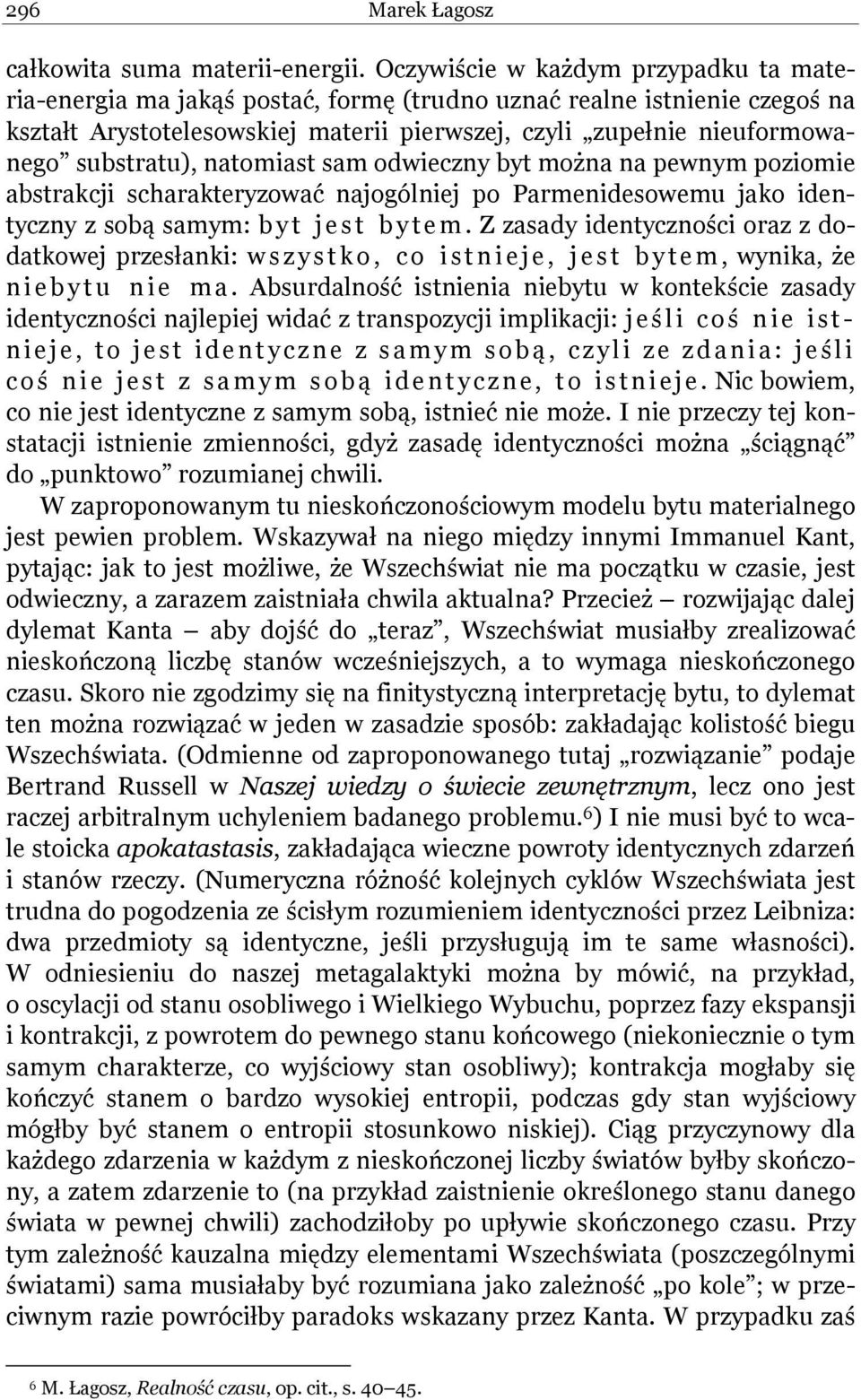 substratu), natomiast sam odwieczny byt można na pewnym poziomie abstrakcji scharakteryzować najogólniej po Parmenidesowemu jako identyczny z sobą samym: b y t j e s t b y t e m.