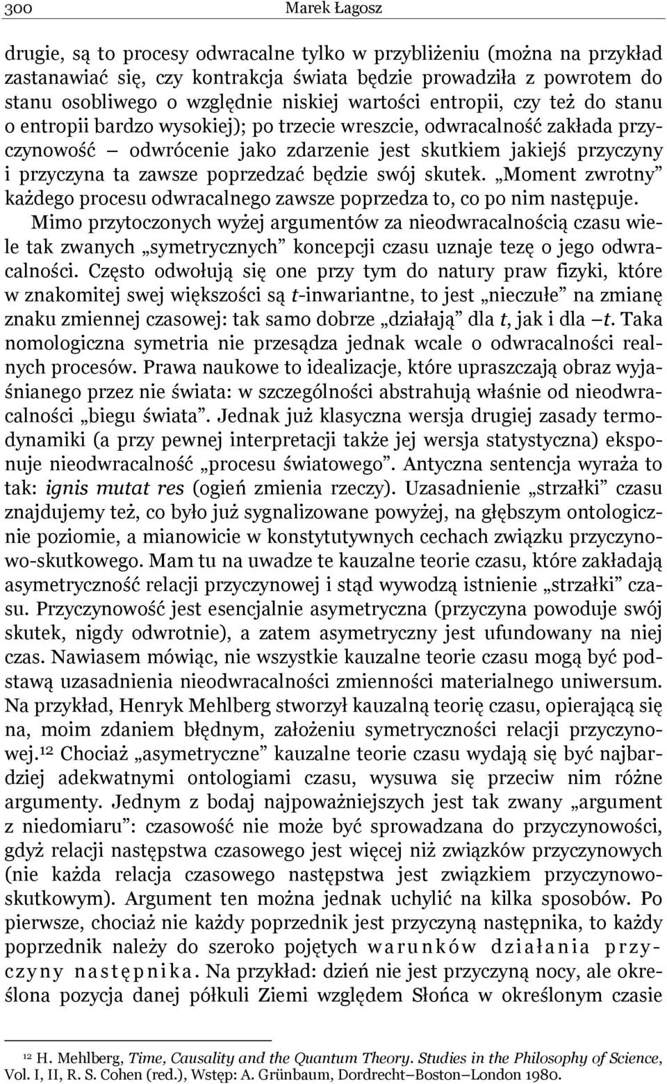 zawsze poprzedzać będzie swój skutek. Moment zwrotny każdego procesu odwracalnego zawsze poprzedza to, co po nim następuje.