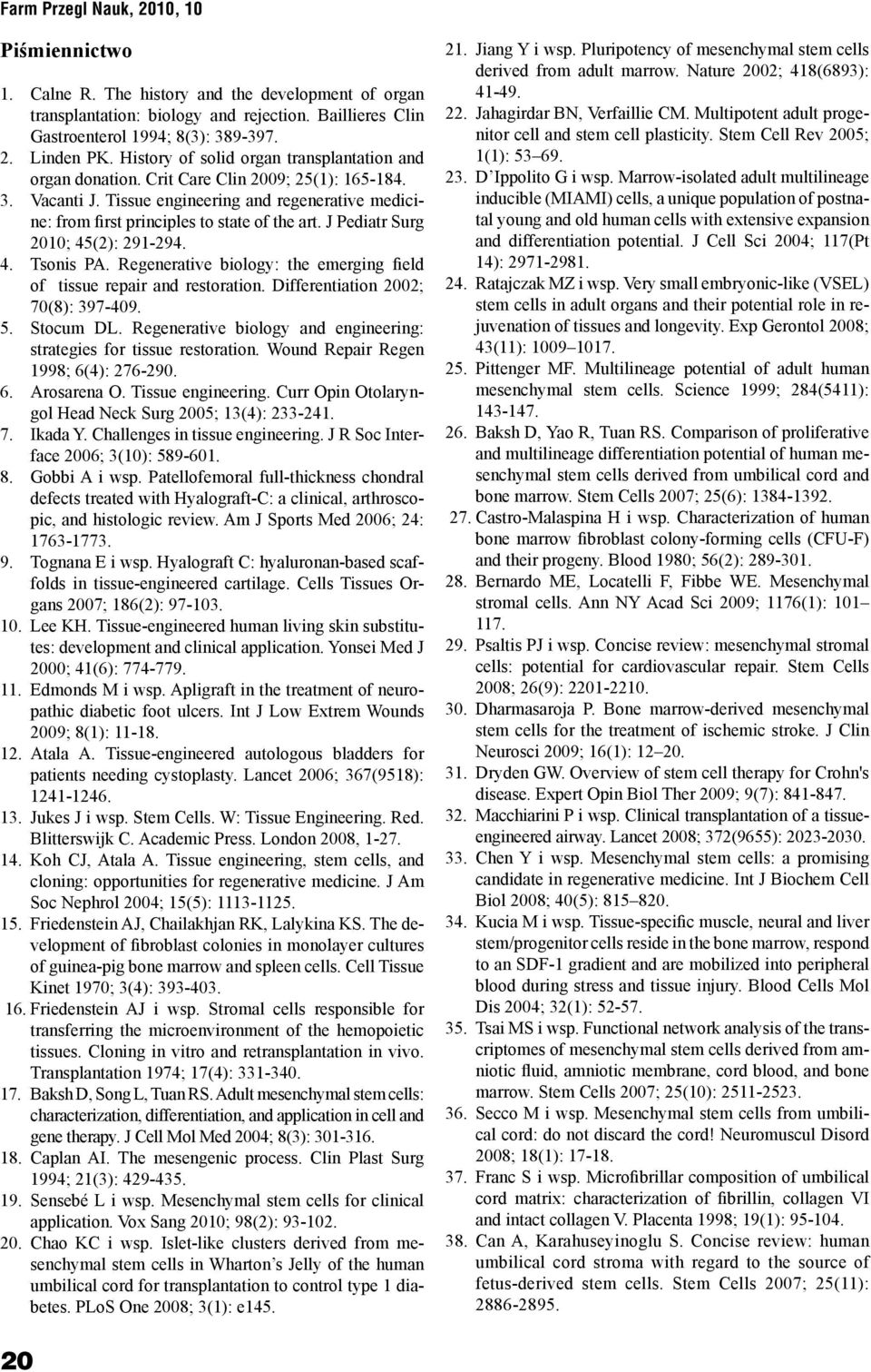 J Pediatr Surg 2010; 45(2): 291-294. 4. Tsonis PA. Regenerative biology: the emerging field of tissue repair and restoration. Differentiation 2002; 70(8): 397-409. 5. Stocum DL.