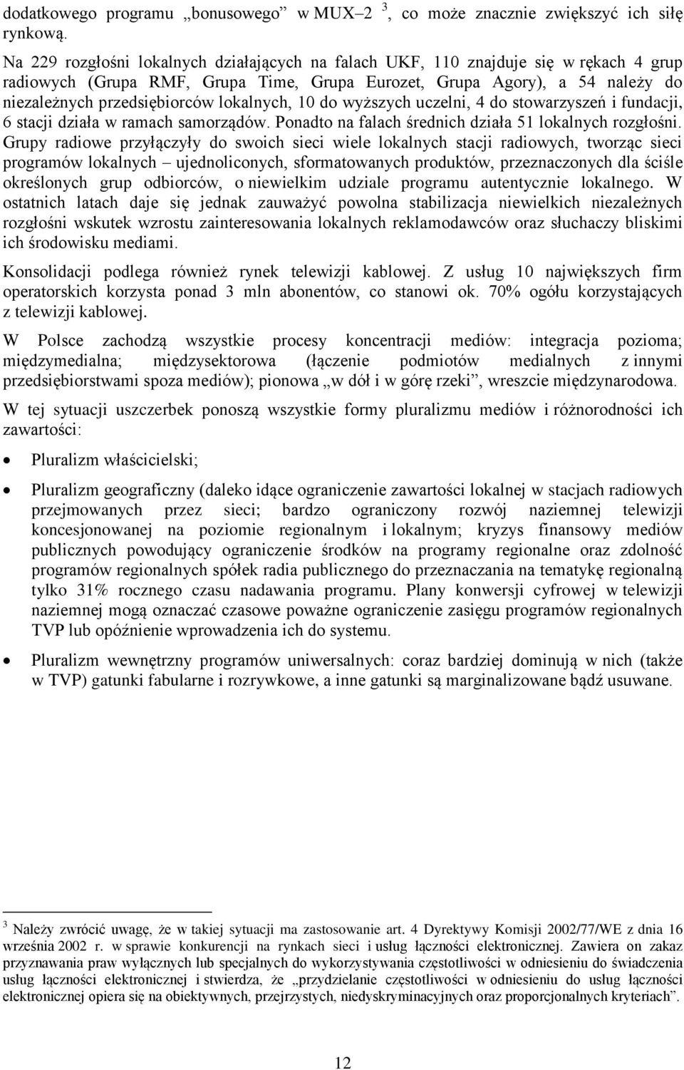 lokalnych, 10 do wyższych uczelni, 4 do stowarzyszeń i fundacji, 6 stacji działa w ramach samorządów. Ponadto na falach średnich działa 51 lokalnych rozgłośni.