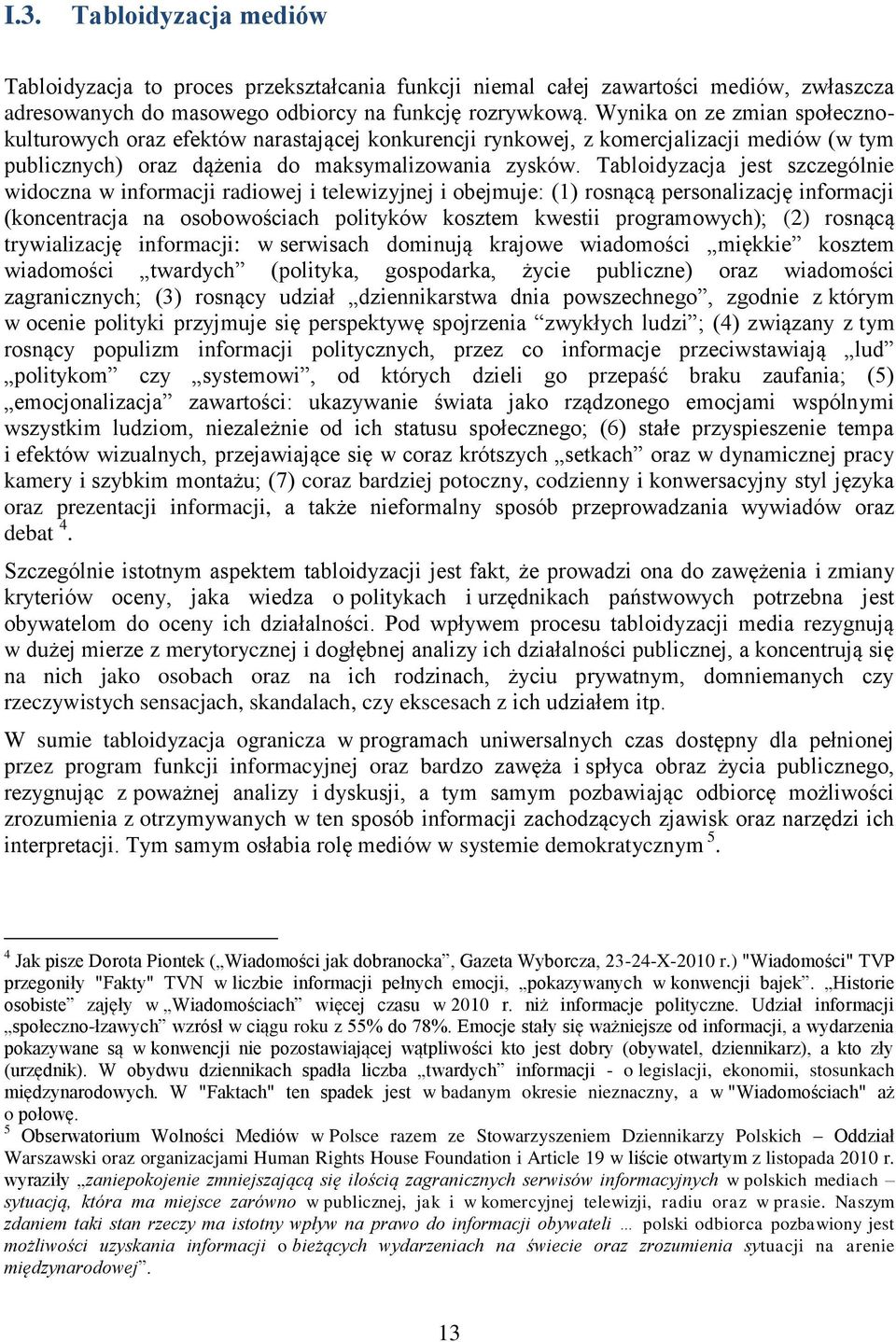 Tabloidyzacja jest szczególnie widoczna w informacji radiowej i telewizyjnej i obejmuje: (1) rosnącą personalizację informacji (koncentracja na osobowościach polityków kosztem kwestii programowych);