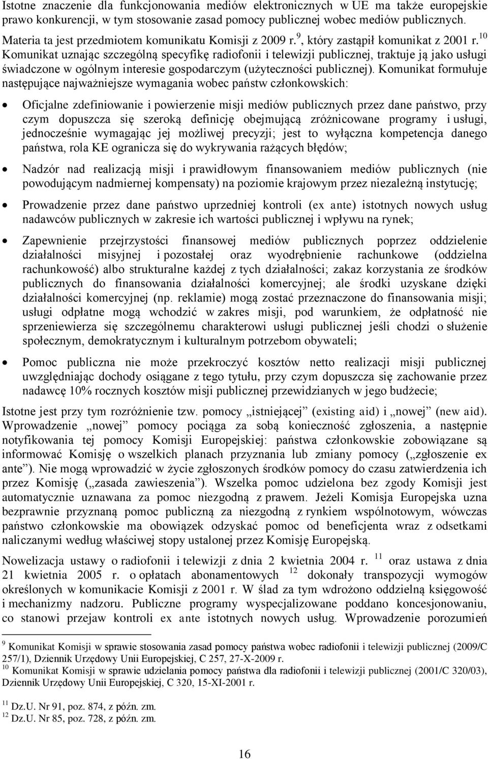 10 Komunikat uznając szczególną specyfikę radiofonii i telewizji publicznej, traktuje ją jako usługi świadczone w ogólnym interesie gospodarczym (użyteczności publicznej).