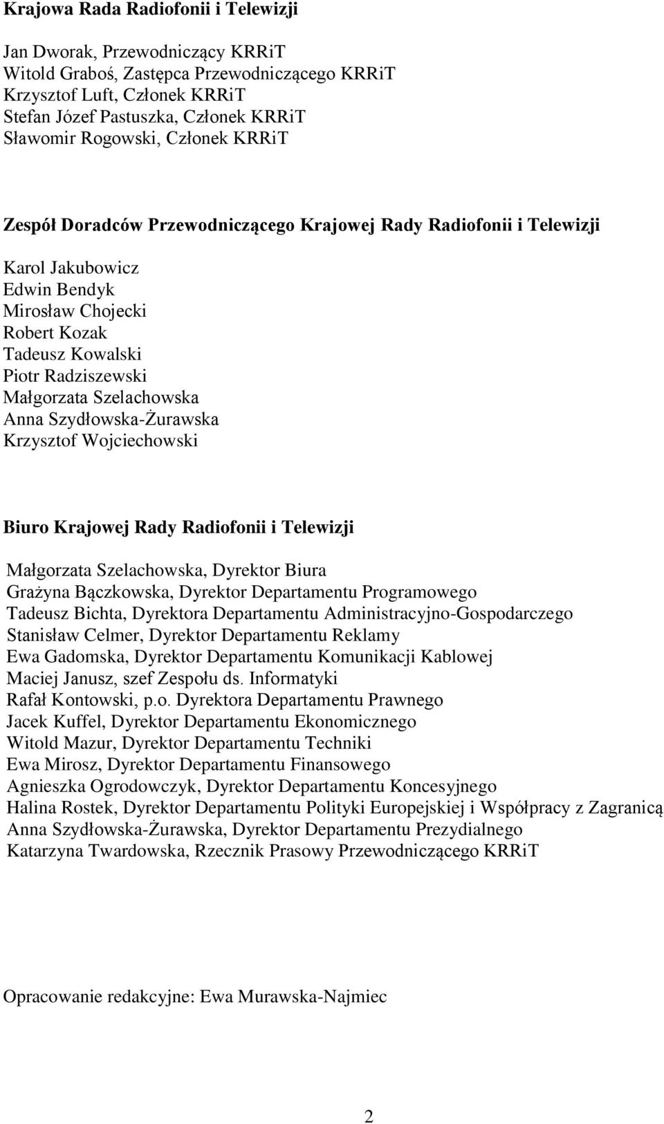 Małgorzata Szelachowska Anna Szydłowska-Żurawska Krzysztof Wojciechowski Biuro Krajowej Rady Radiofonii i Telewizji Małgorzata Szelachowska, Dyrektor Biura Grażyna Bączkowska, Dyrektor Departamentu