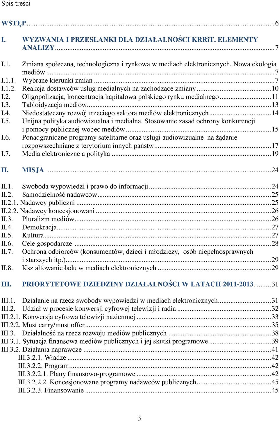 Niedostateczny rozwój trzeciego sektora mediów elektronicznych... 14 I.5. Unijna polityka audiowizualna i medialna. Stosowanie zasad ochrony konkurencji i pomocy publicznej wobec mediów... 15 I.6.