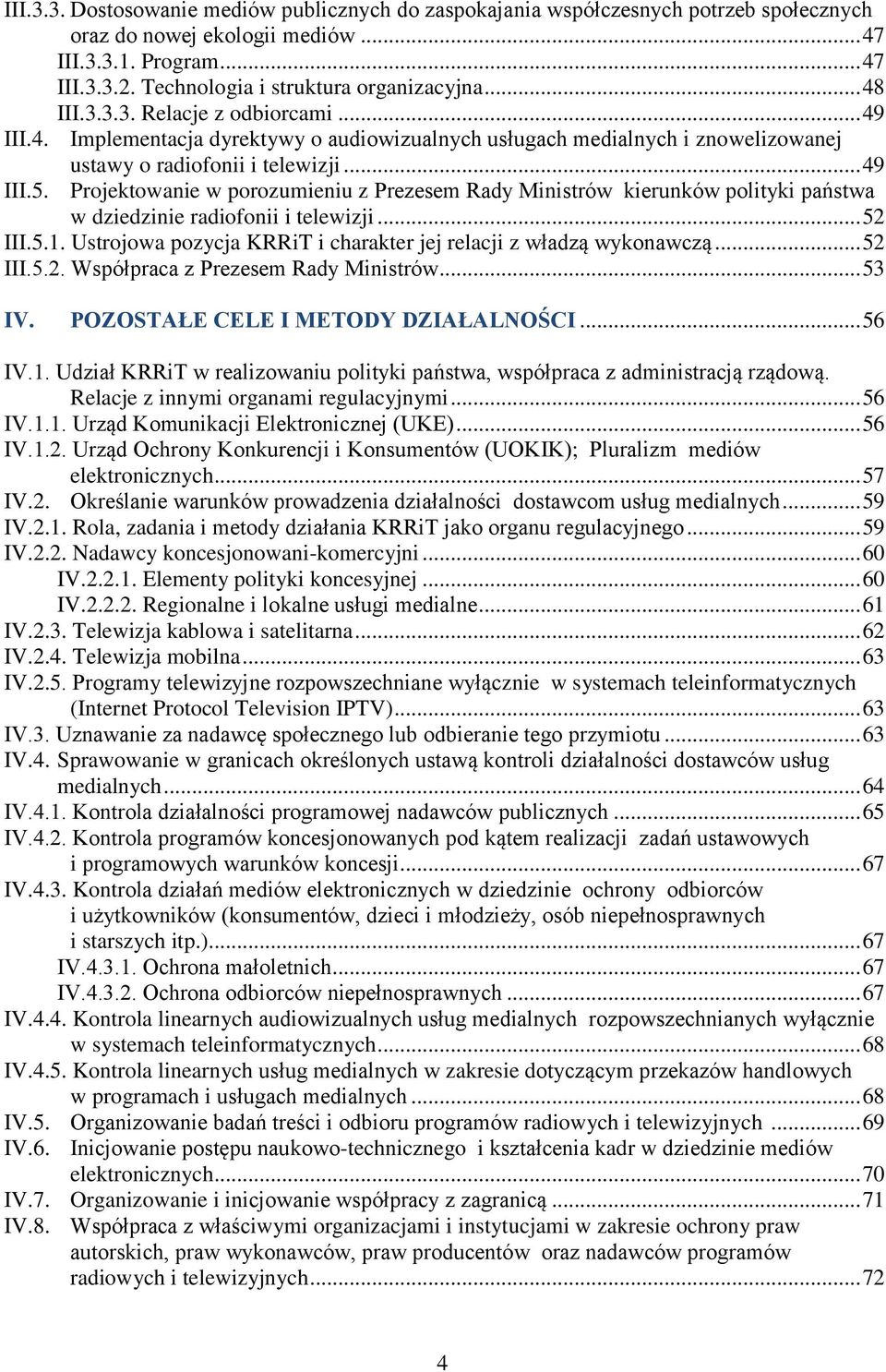 ustawy o radiofonii i telewizji... 49 Projektowanie w porozumieniu z Prezesem Rady Ministrów kierunków polityki państwa w dziedzinie radiofonii i telewizji... 52 III.5.1.