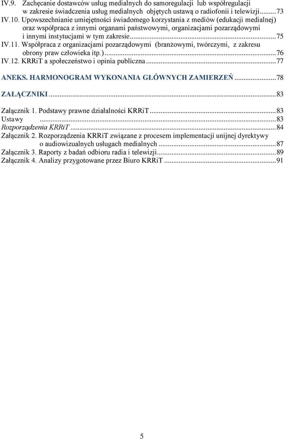 .. 75 IV.11. Współpraca z organizacjami pozarządowymi (branżowymi, twórczymi, z zakresu obrony praw człowieka itp.)... 76 IV.12. KRRiT a społeczeństwo i opinia publiczna... 77 ANEKS.