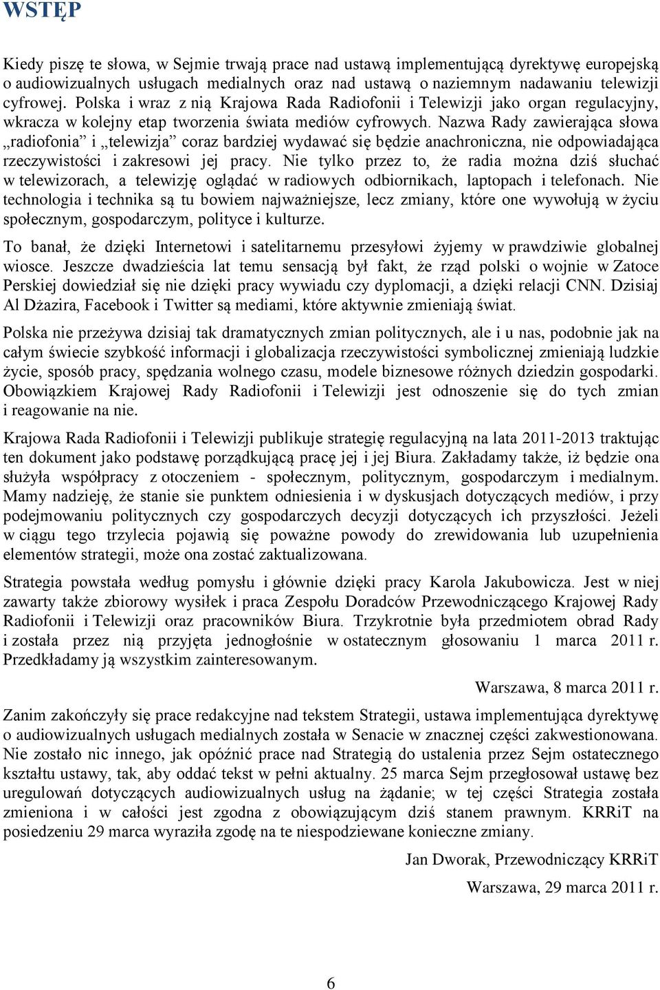 Nazwa Rady zawierająca słowa radiofonia i telewizja coraz bardziej wydawać się będzie anachroniczna, nie odpowiadająca rzeczywistości i zakresowi jej pracy.