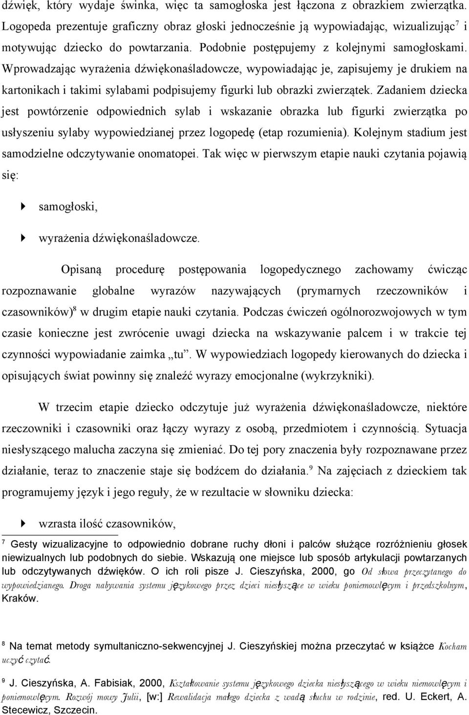 Wprowadzając wyrażenia dźwiękonaśladowcze, wypowiadając je, zapisujemy je drukiem na kartonikach i takimi sylabami podpisujemy figurki lub obrazki zwierzątek.