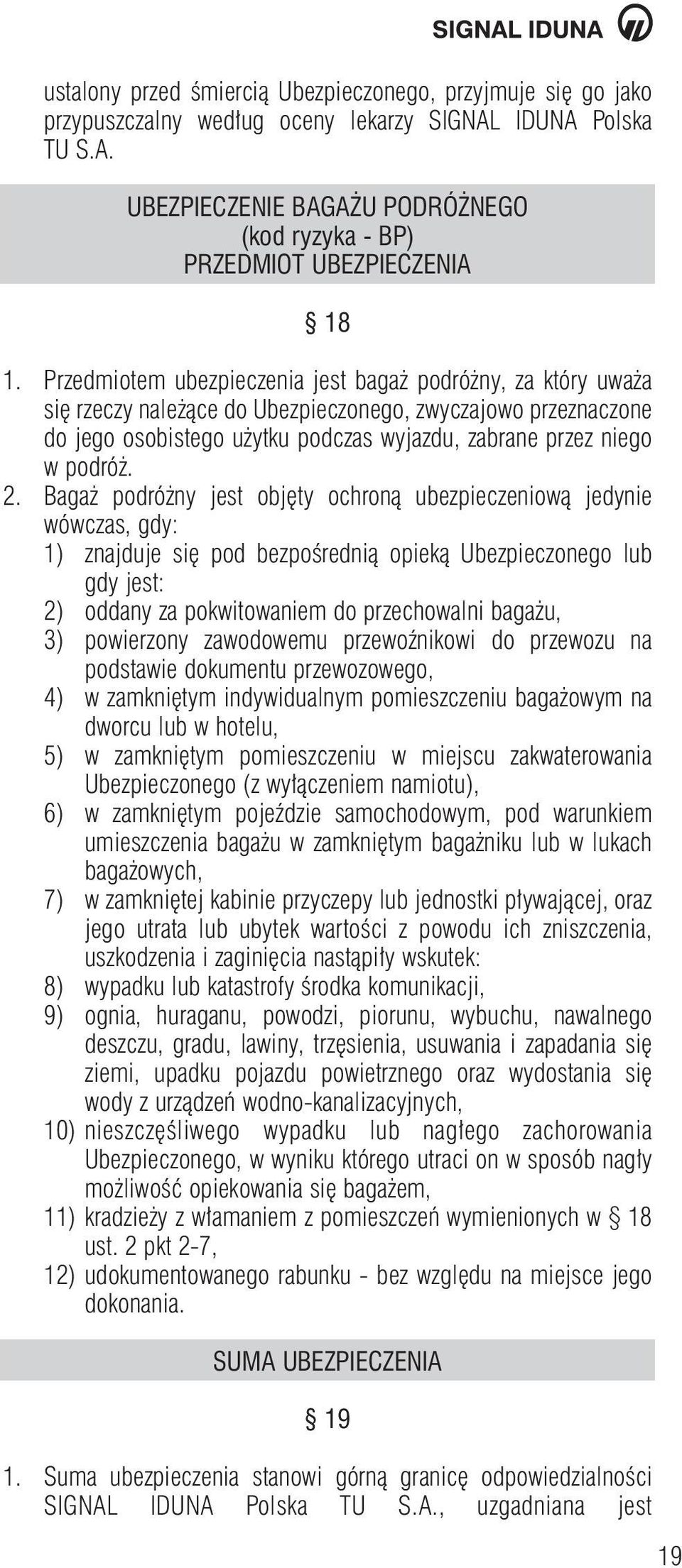 Baga podró ny jest obj ty ochronà ubezpieczeniowà jedynie wówczas, gdy: 1) znajduje si pod bezpoêrednià opiekà Ubezpieczonego lub gdy jest: 2) oddany za pokwitowaniem do przechowalni baga u, 3)