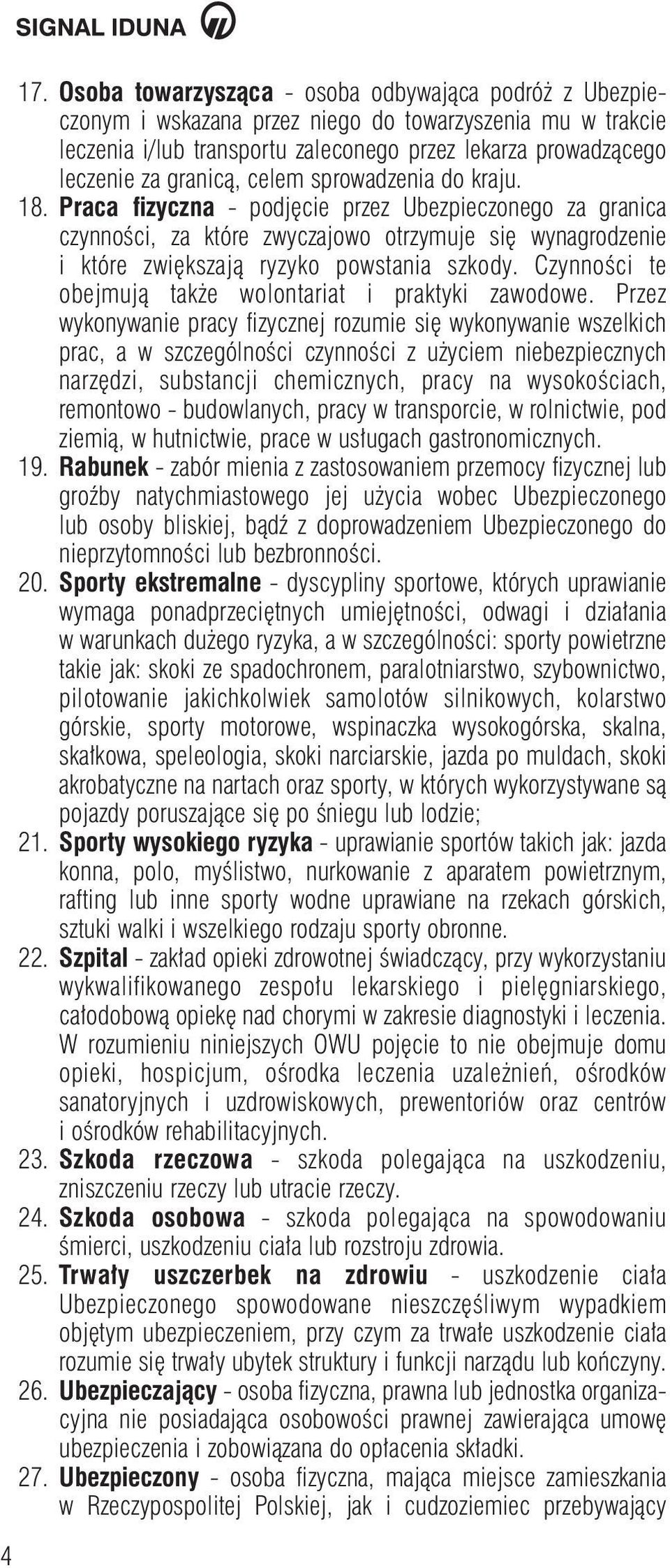 Praca fizyczna - podj cie przez Ubezpieczonego za granica czynnoêci, za które zwyczajowo otrzymuje si wynagrodzenie i które zwi kszajà ryzyko powstania szkody.