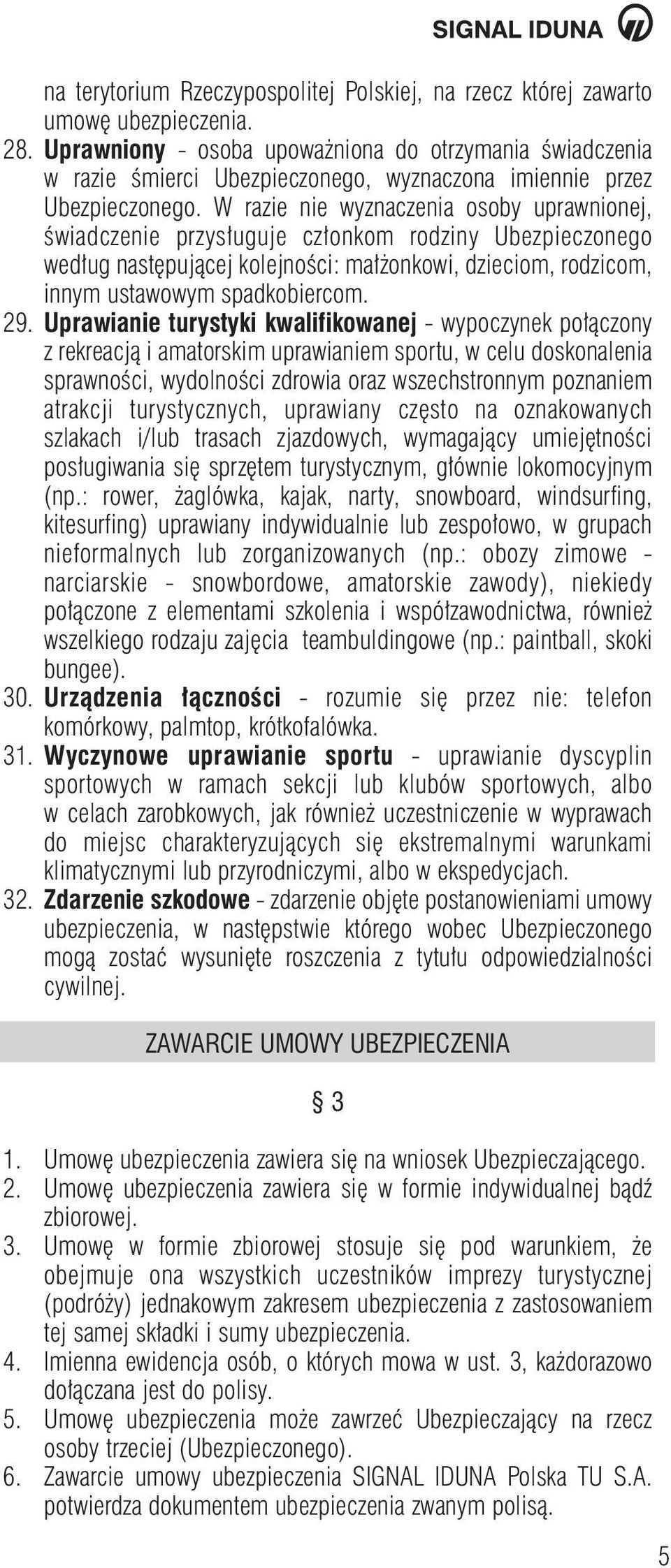 W razie nie wyznaczenia osoby uprawnionej, Êwiadczenie przys uguje cz onkom rodziny Ubezpieczonego wed ug nast pujàcej kolejnoêci: ma onkowi, dzieciom, rodzicom, innym ustawowym spadkobiercom. 29.