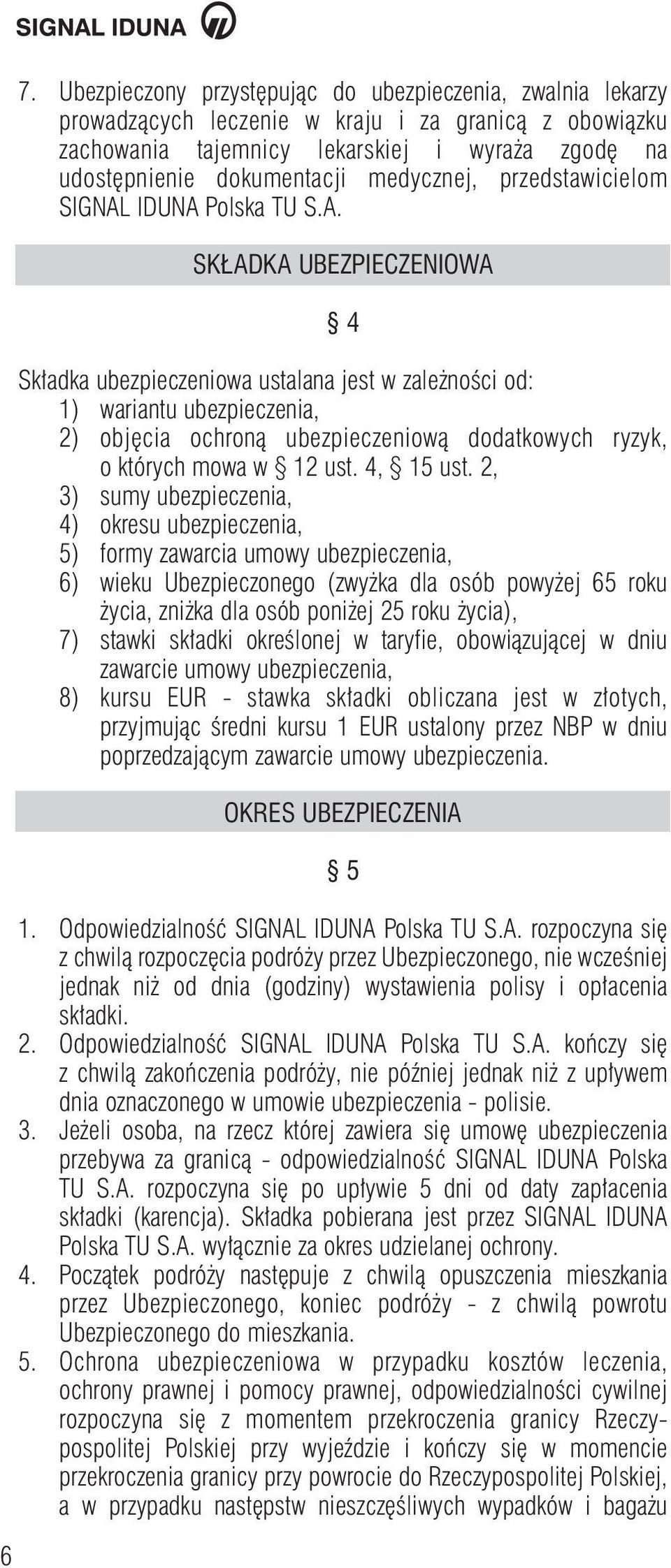 IDUNA Polska TU S.A. SK ADKA UBEZPIECZENIOWA 4 Sk adka ubezpieczeniowa ustalana jest w zale noêci od: 1) wariantu ubezpieczenia, 2) obj cia ochronà ubezpieczeniowà dodatkowych ryzyk, o których mowa w 12 ust.