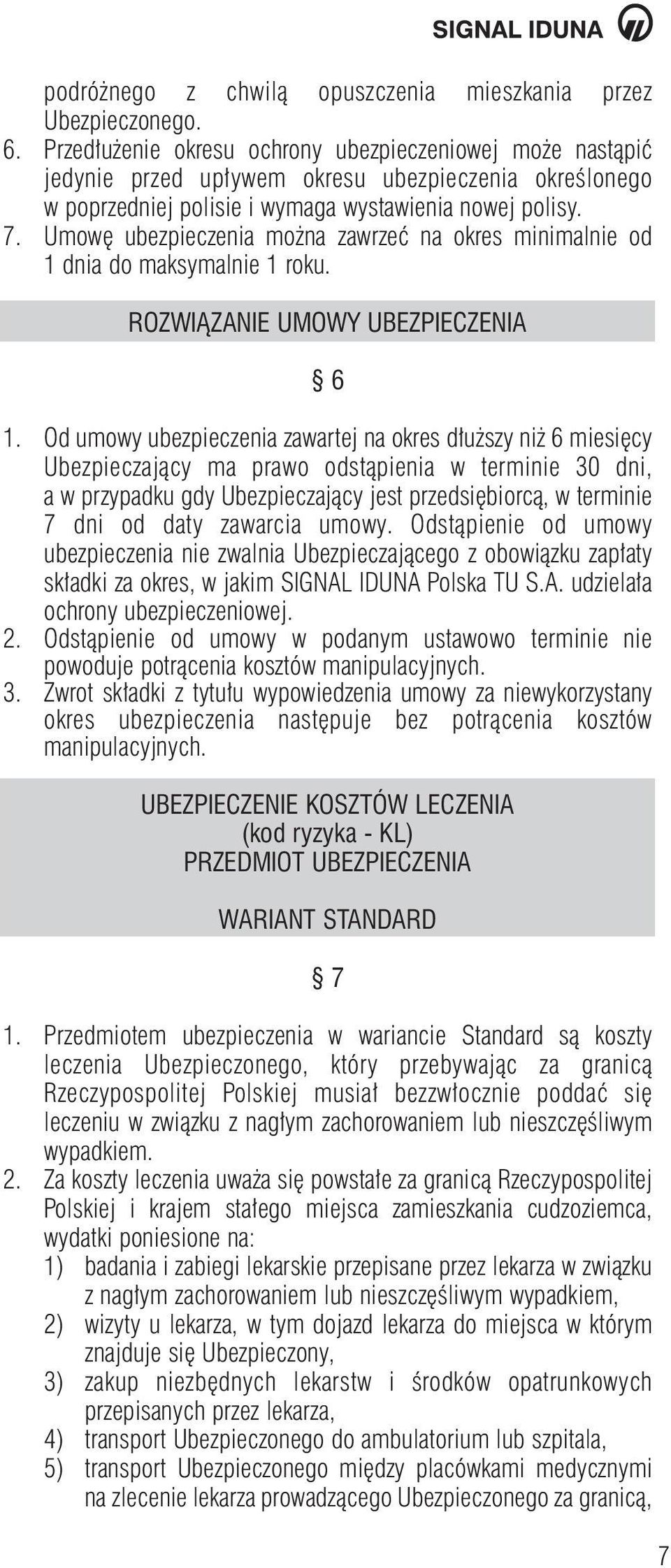Umow ubezpieczenia mo na zawrzeç na okres minimalnie od 1 dnia do maksymalnie 1 roku. ROZWIÑZANIE UMOWY UBEZPIECZENIA 6 1.