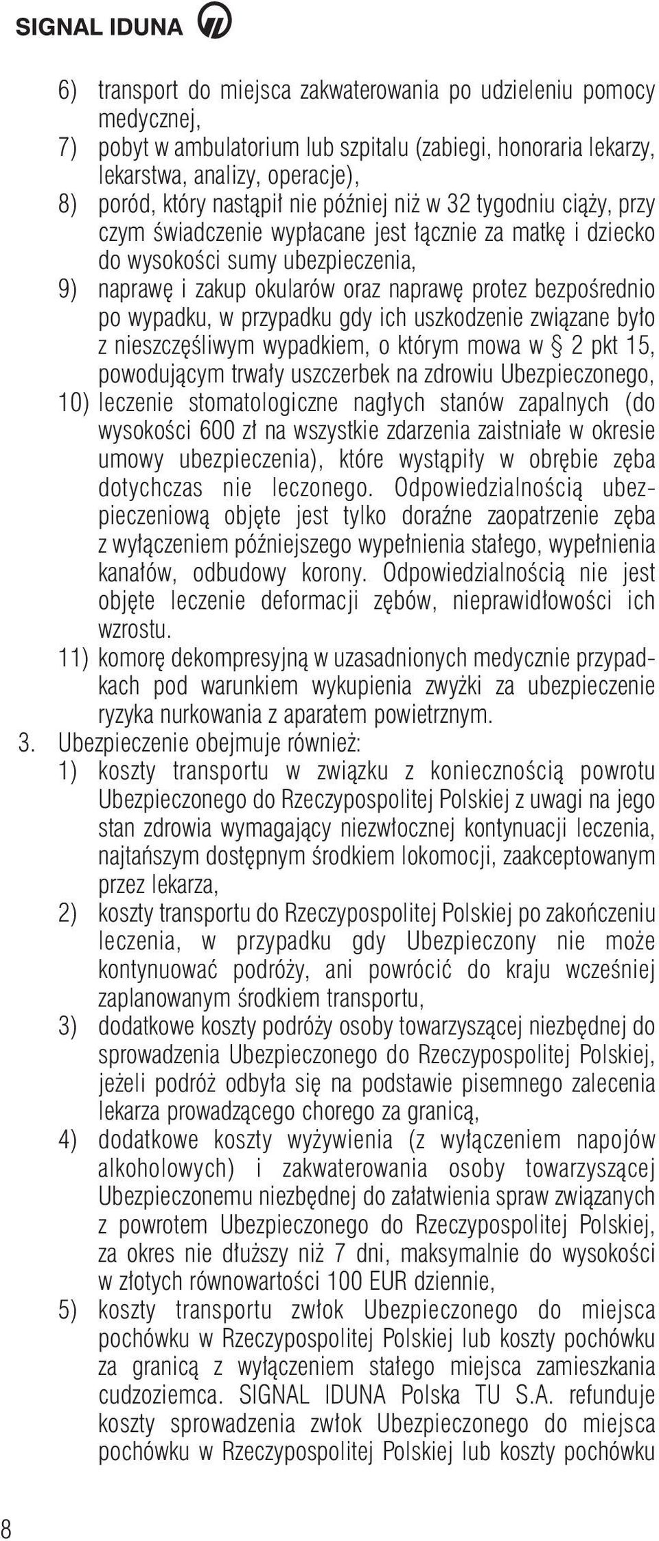 przypadku gdy ich uszkodzenie zwiàzane by o z nieszcz Êliwym wypadkiem, o którym mowa w 2 pkt 15, powodujàcym trwa y uszczerbek na zdrowiu Ubezpieczonego, 10) leczenie stomatologiczne nag ych stanów