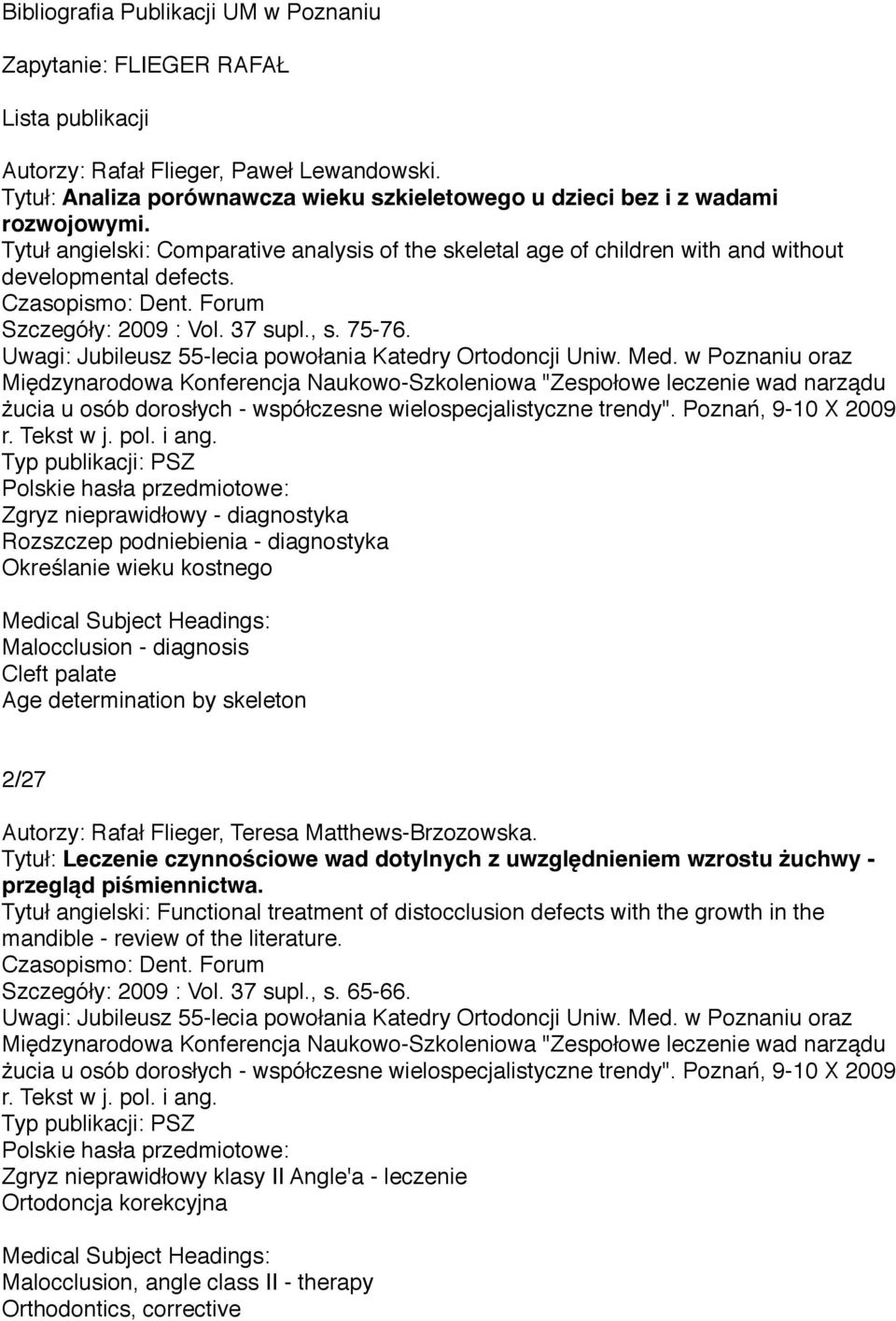 Czasopismo: Dent. Forum Szczegóły: 2009 : Vol. 37 supl., s. 75-76. Uwagi: Jubileusz 55-lecia powołania Katedry Ortodoncji Uniw. Med.