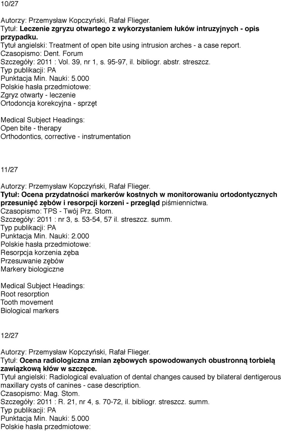 Nauki: 5.000 Zgryz otwarty - leczenie Ortodoncja korekcyjna - sprzęt Open bite - therapy Orthodontics, corrective - instrumentation 11/27 Autorzy: Przemysław Kopczyński, Rafał Flieger.