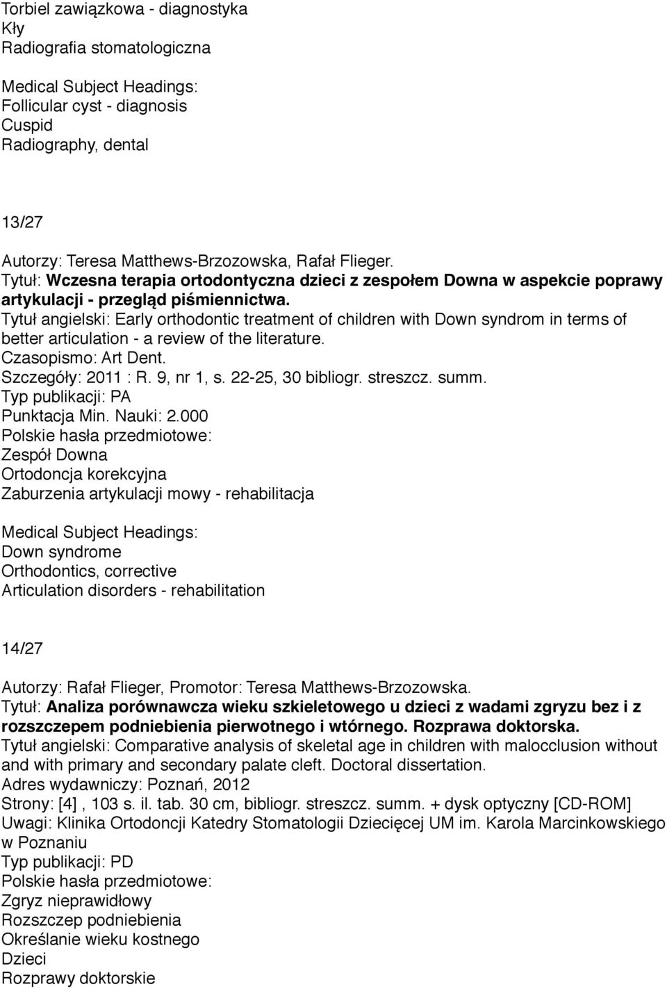 Tytuł angielski: Early orthodontic treatment of children with Down syndrom in terms of better articulation - a review of the literature. Czasopismo: Art Dent. Szczegóły: 2011 : R. 9, nr 1, s.