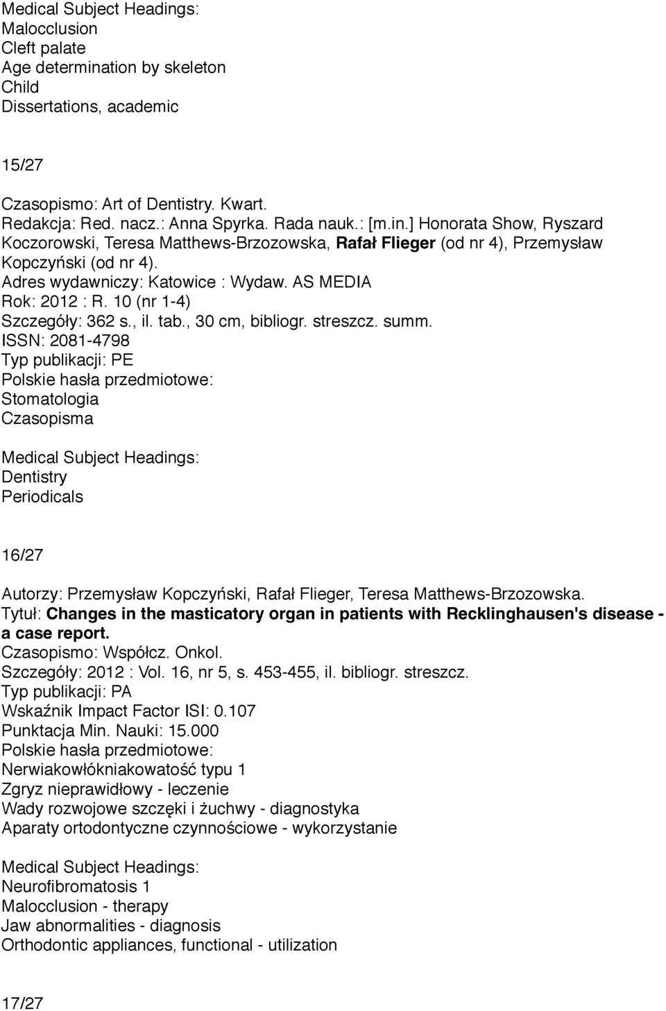 ISSN: 2081-4798 Typ publikacji: PE Stomatologia Czasopisma Dentistry Periodicals 16/27 Autorzy: Przemysław Kopczyński, Rafał Flieger, Teresa Matthews-Brzozowska.