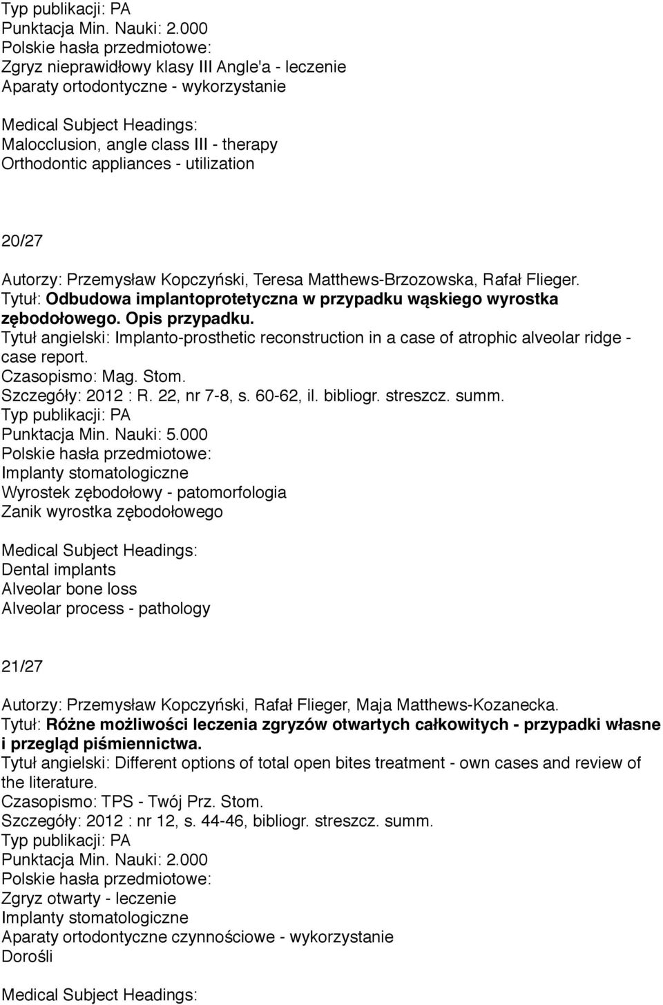 Tytuł angielski: Implanto-prosthetic reconstruction in a case of atrophic alveolar ridge - case report. Czasopismo: Mag. Stom. Szczegóły: 2012 : R. 22, nr 7-8, s. 60-62, il. bibliogr. streszcz. summ.