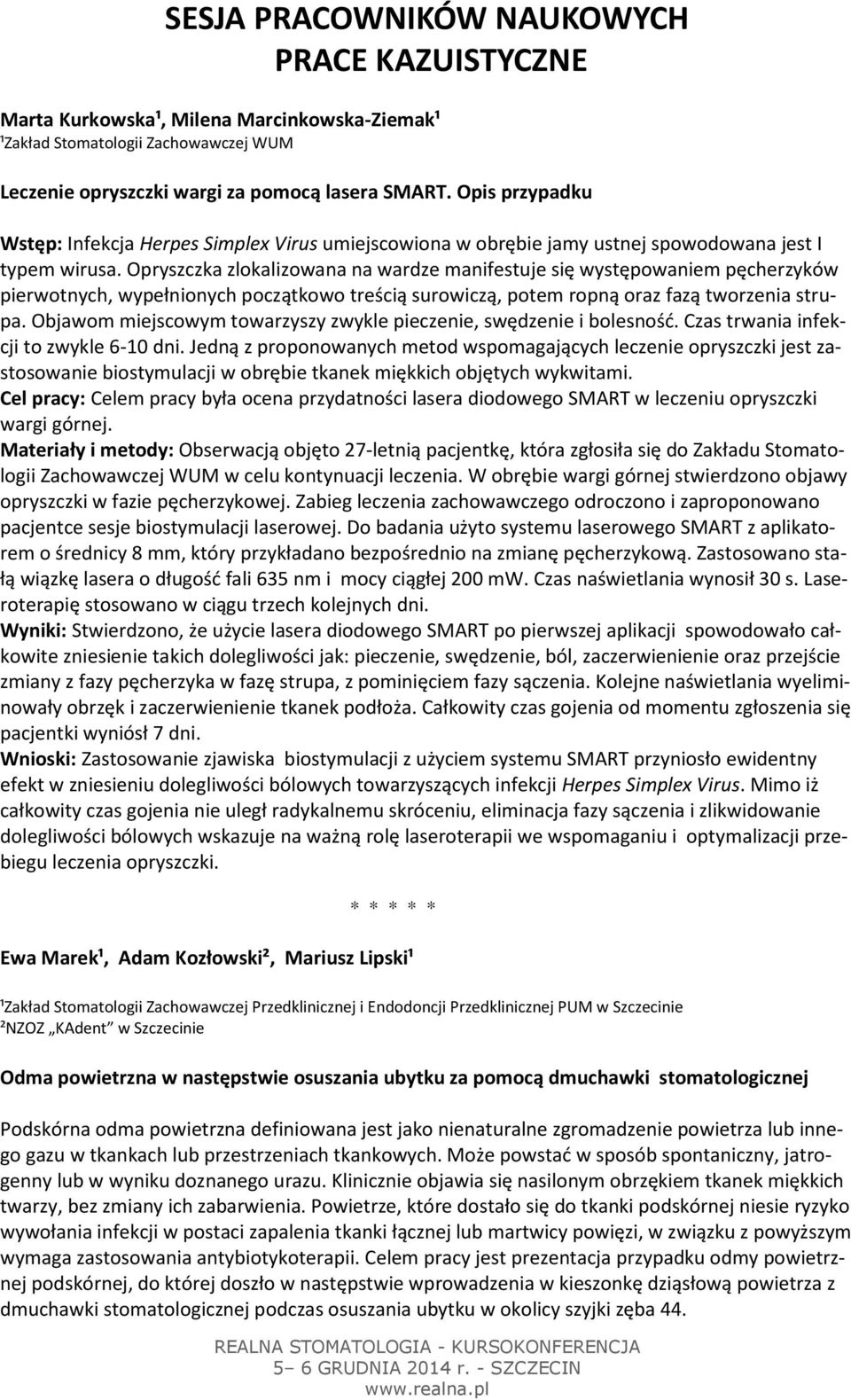 Opryszczka zlokalizowana na wardze manifestuje się występowaniem pęcherzyków pierwotnych, wypełnionych początkowo treścią surowiczą, potem ropną oraz fazą tworzenia strupa.