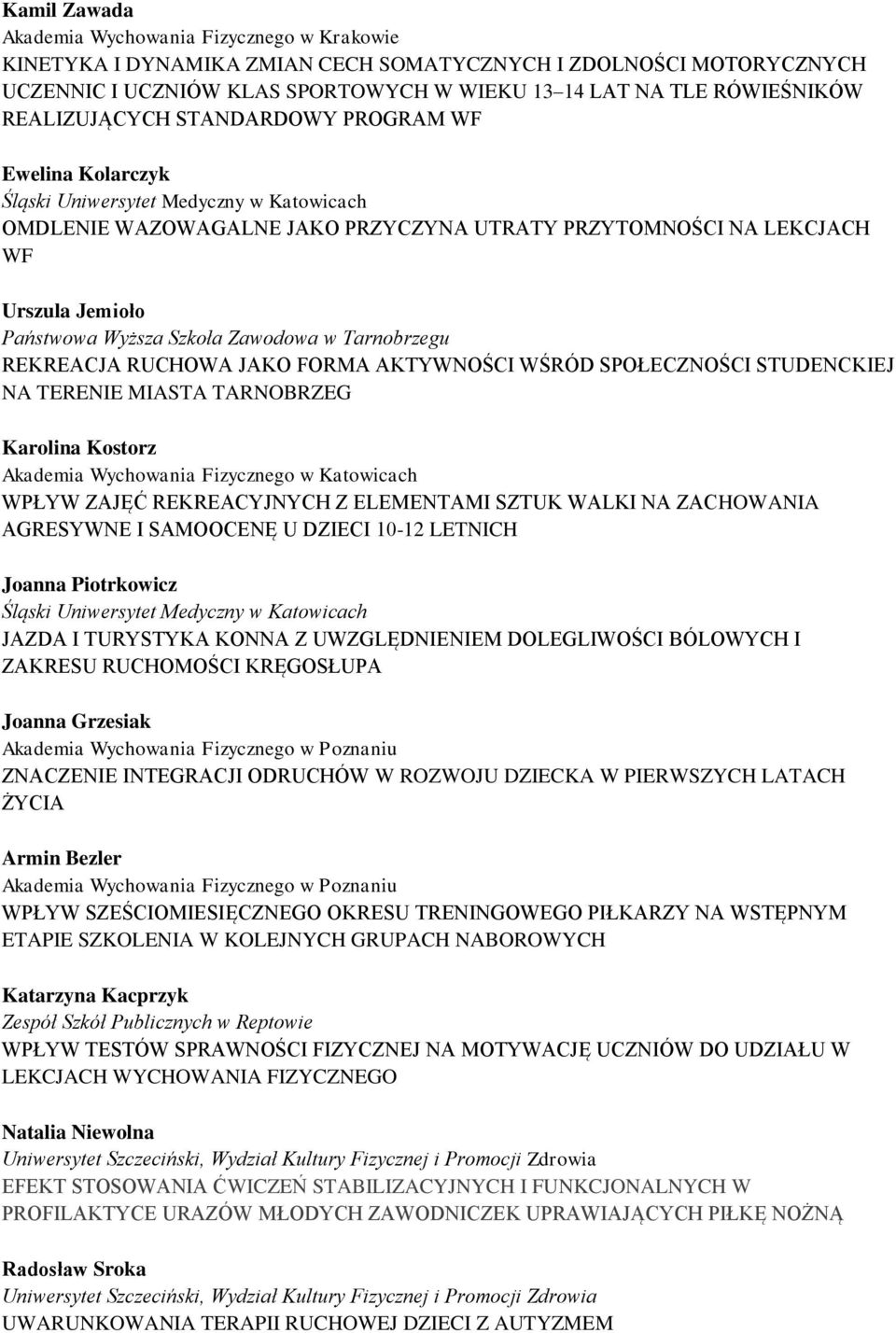 RUCHOWA JAKO FORMA AKTYWNOŚCI WŚRÓD SPOŁECZNOŚCI STUDENCKIEJ NA TERENIE MIASTA TARNOBRZEG Karolina Kostorz WPŁYW ZAJĘĆ REKREACYJNYCH Z ELEMENTAMI SZTUK WALKI NA ZACHOWANIA AGRESYWNE I SAMOOCENĘ U