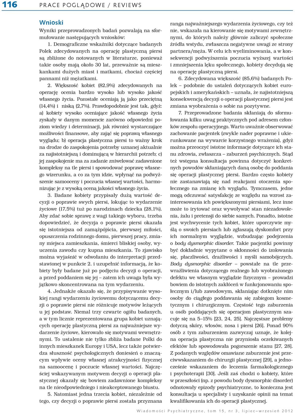 mieszkankami dużych miast i matkami, chociaż częściej pannami niż mężatkami. 2. Większość kobiet (82,9%) zdecydowanych na operację ocenia bardzo wysoko lub wysoko jakość własnego życia.