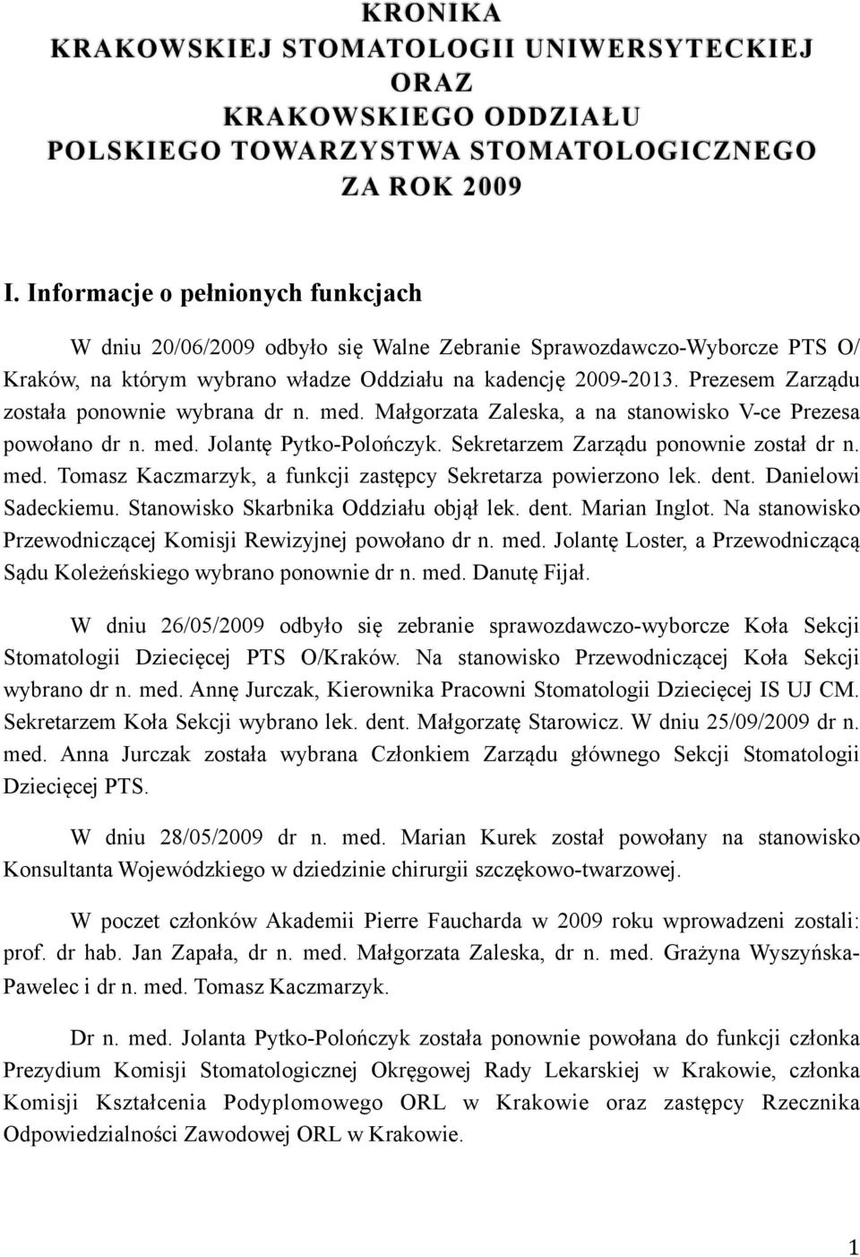 Prezesem Zarządu została ponownie wybrana dr n. med. Małgorzata Zaleska, a na stanowisko V-ce Prezesa powołano dr n. med. Jolantę Pytko-Polończyk. Sekretarzem Zarządu ponownie został dr n. med. Tomasz Kaczmarzyk, a funkcji zastępcy Sekretarza powierzono lek.