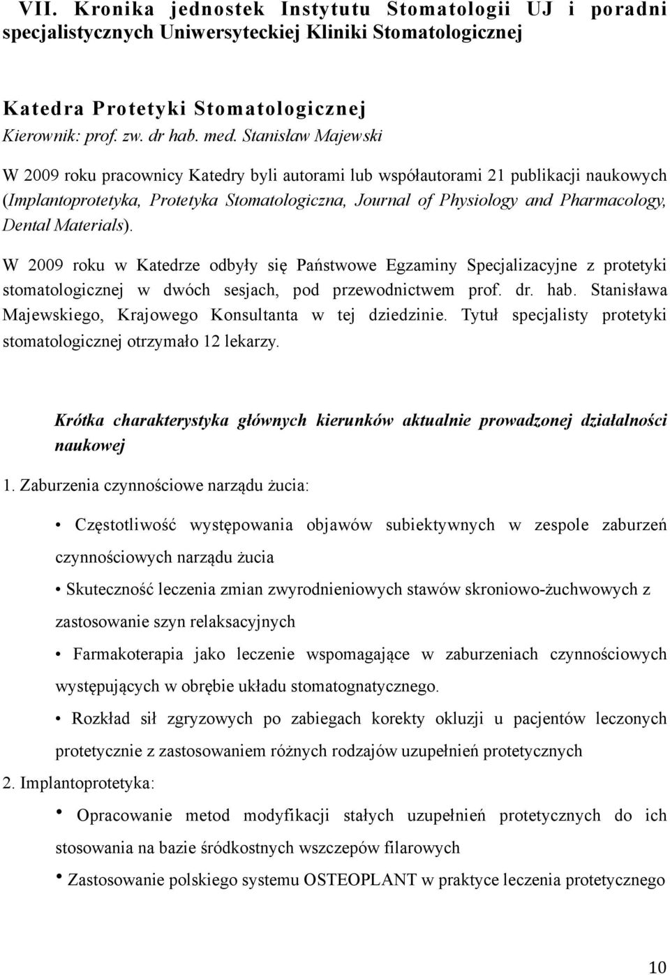 Materials). W 2009 roku w Katedrze odbyły się Państwowe Egzaminy Specjalizacyjne z protetyki stomatologicznej w dwóch sesjach, pod przewodnictwem prof. dr. hab.