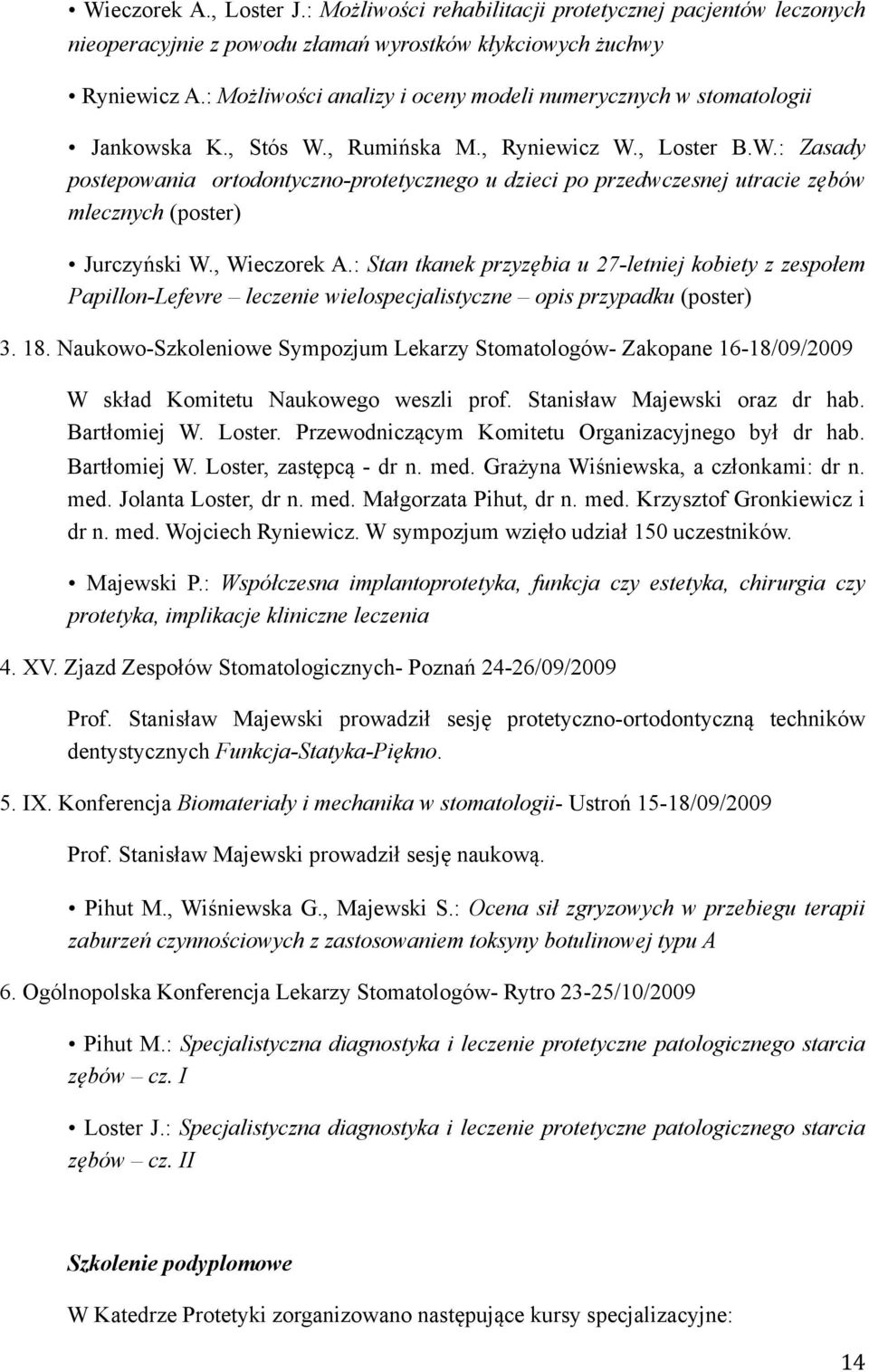 , Rumińska M., Ryniewicz W., Loster B.W.: Zasady postepowania ortodontyczno-protetycznego u dzieci po przedwczesnej utracie zębów mlecznych (poster) Jurczyński W., Wieczorek A.