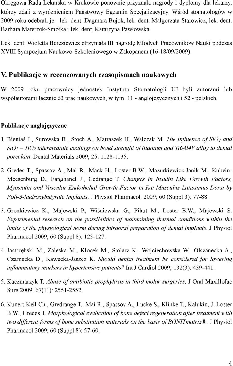 V. Publikacje w recenzowanych czasopismach naukowych W 2009 roku pracownicy jednostek Instytutu Stomatologii UJ byli autorami lub współautorami łącznie 63 prac naukowych, w tym: 11 - anglojęzycznych