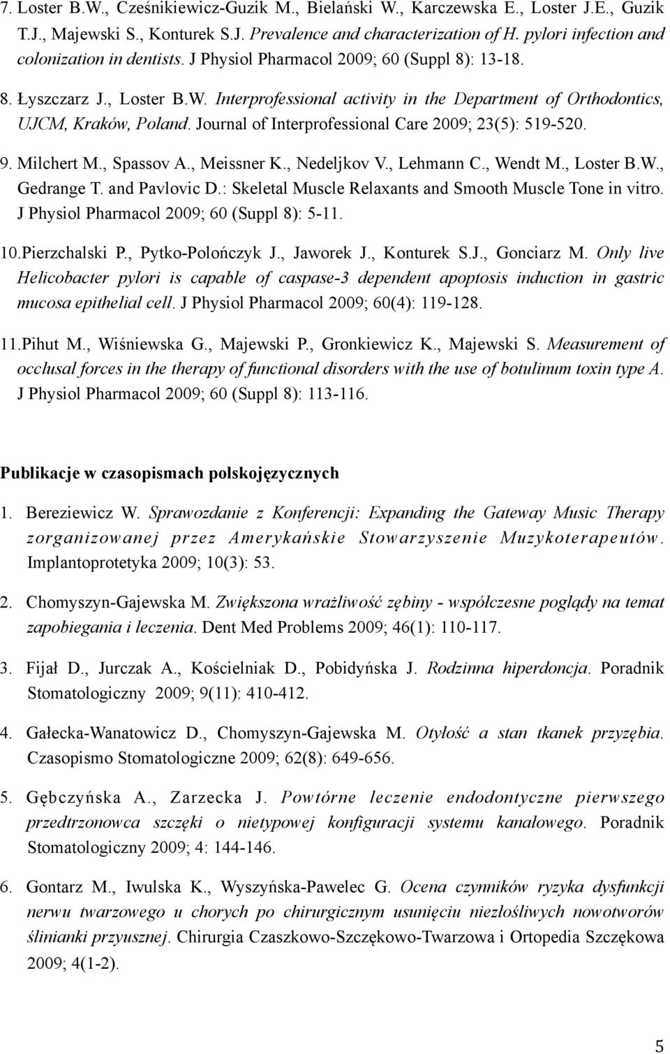 Interprofessional activity in the Department of Orthodontics, UJCM, Kraków, Poland. Journal of Interprofessional Care 2009; 23(5): 519-520. 9. Milchert M., Spassov A., Meissner K., Nedeljkov V.