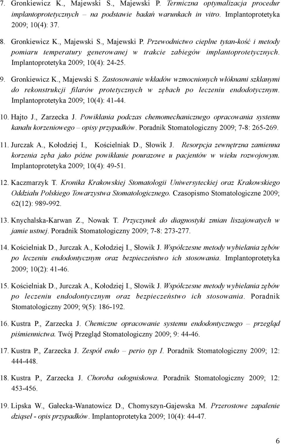 Implantoprotetyka 2009; 10(4): 41-44. 10. Hajto J., Zarzecka J. Powikłania podczas chemomechanicznego opracowania systemu kanału korzeniowego opisy przypadków.