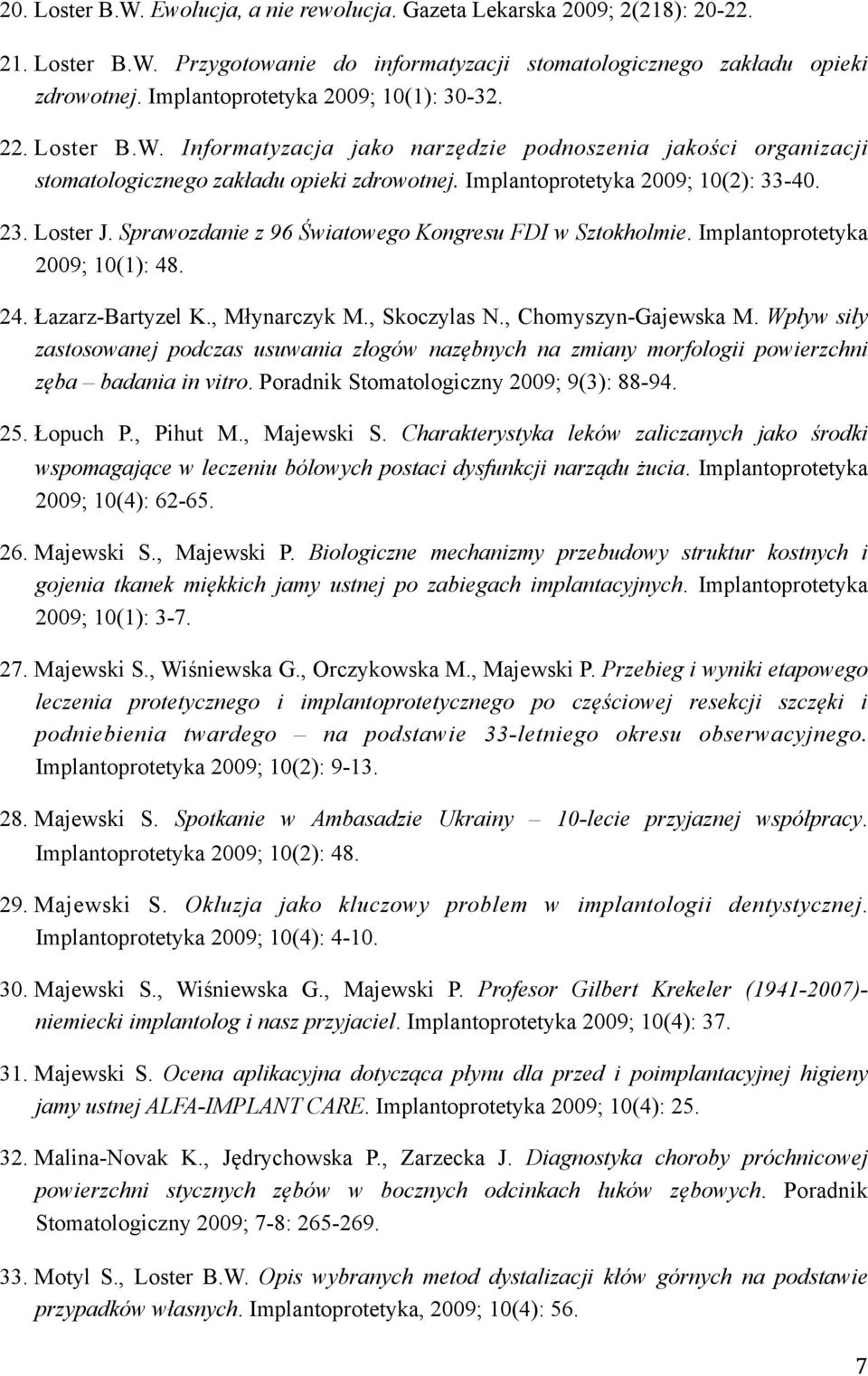 23. Loster J. Sprawozdanie z 96 Światowego Kongresu FDI w Sztokholmie. Implantoprotetyka 2009; 10(1): 48. 24. Łazarz-Bartyzel K., Młynarczyk M., Skoczylas N., Chomyszyn-Gajewska M.