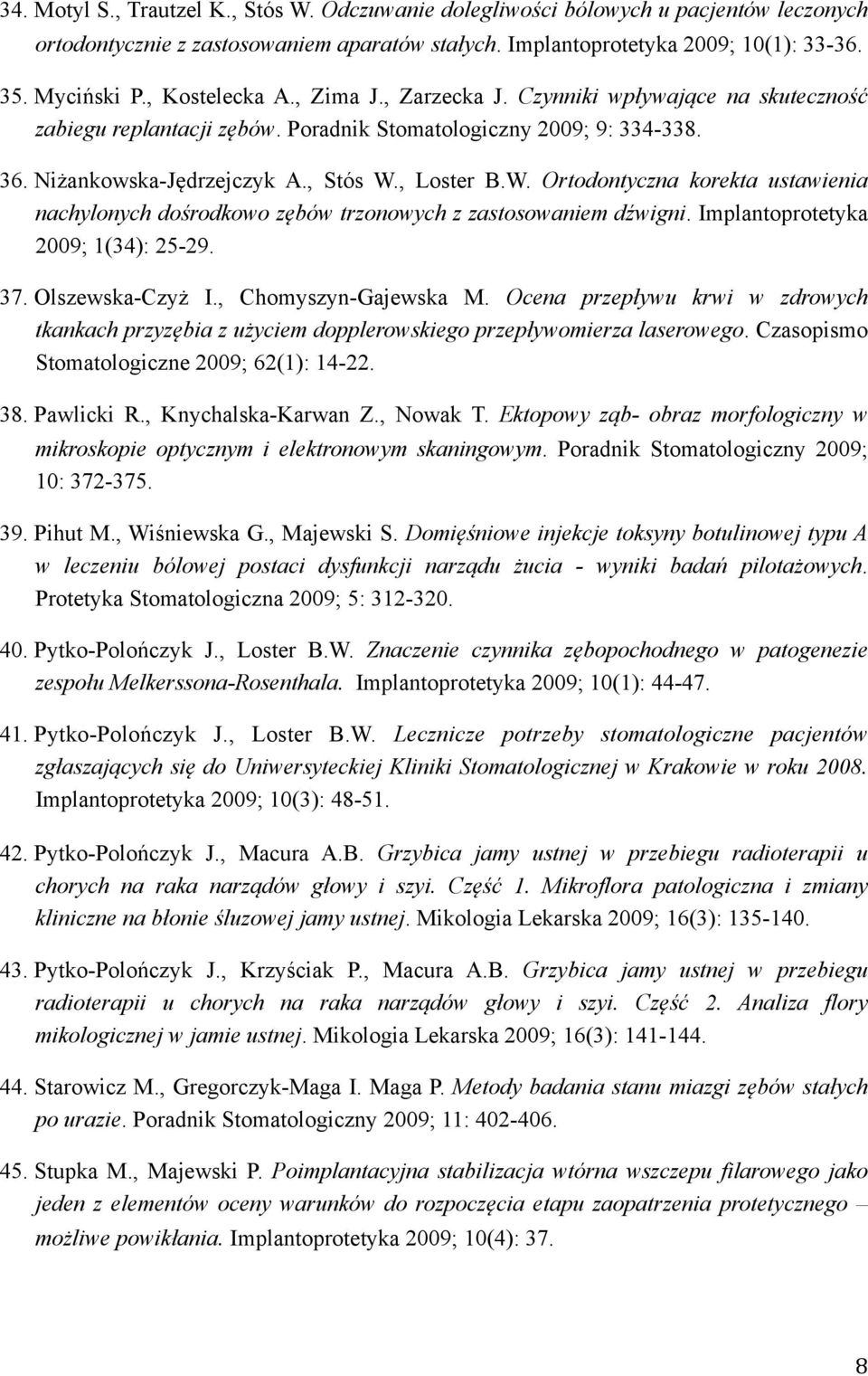 , Loster B.W. Ortodontyczna korekta ustawienia nachylonych dośrodkowo zębów trzonowych z zastosowaniem dźwigni. Implantoprotetyka 2009; 1(34): 25-29. 37. Olszewska-Czyż I., Chomyszyn-Gajewska M.