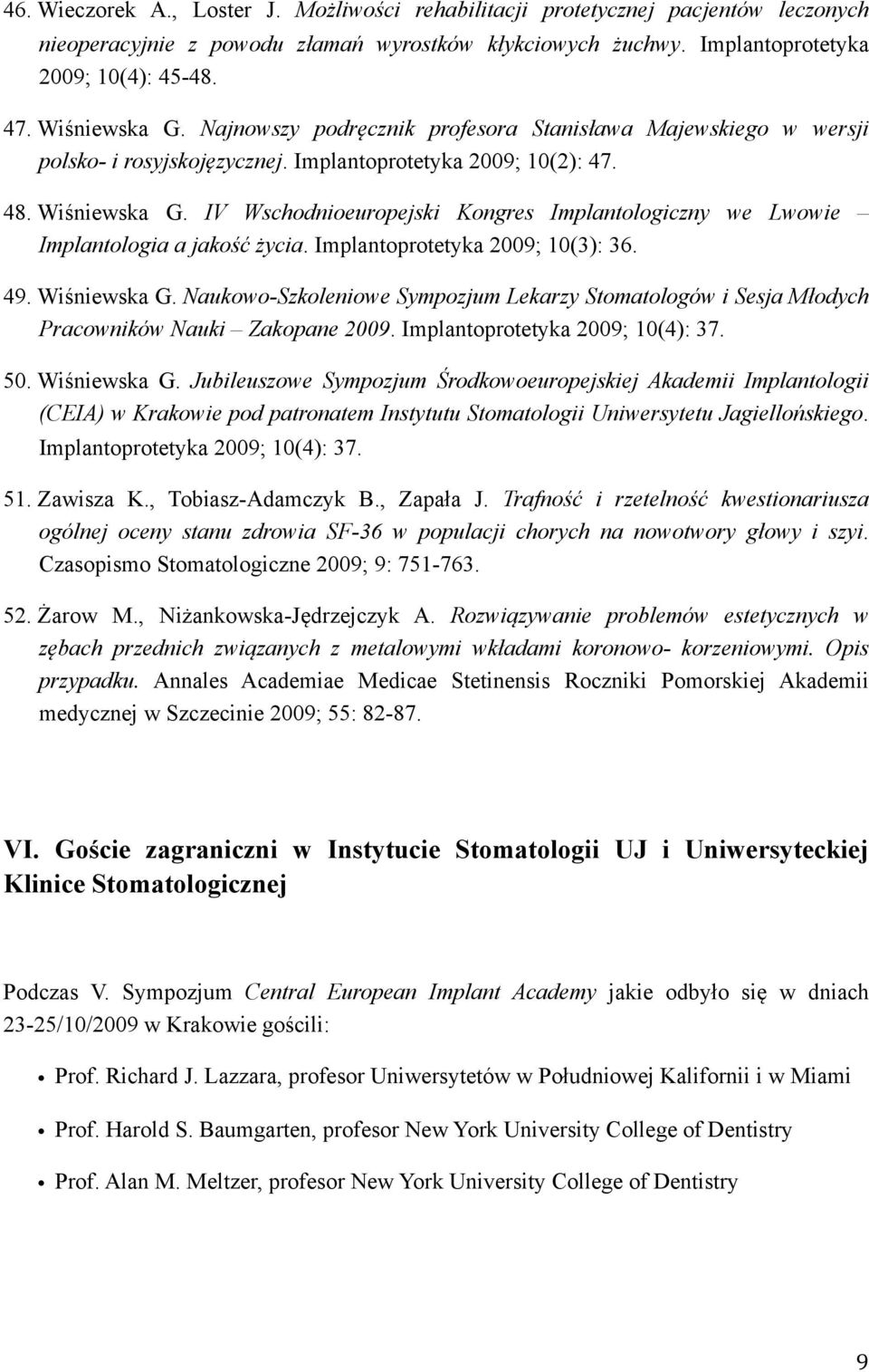 IV Wschodnioeuropejski Kongres Implantologiczny we Lwowie Implantologia a jakość życia. Implantoprotetyka 2009; 10(3): 36. 49. Wiśniewska G.