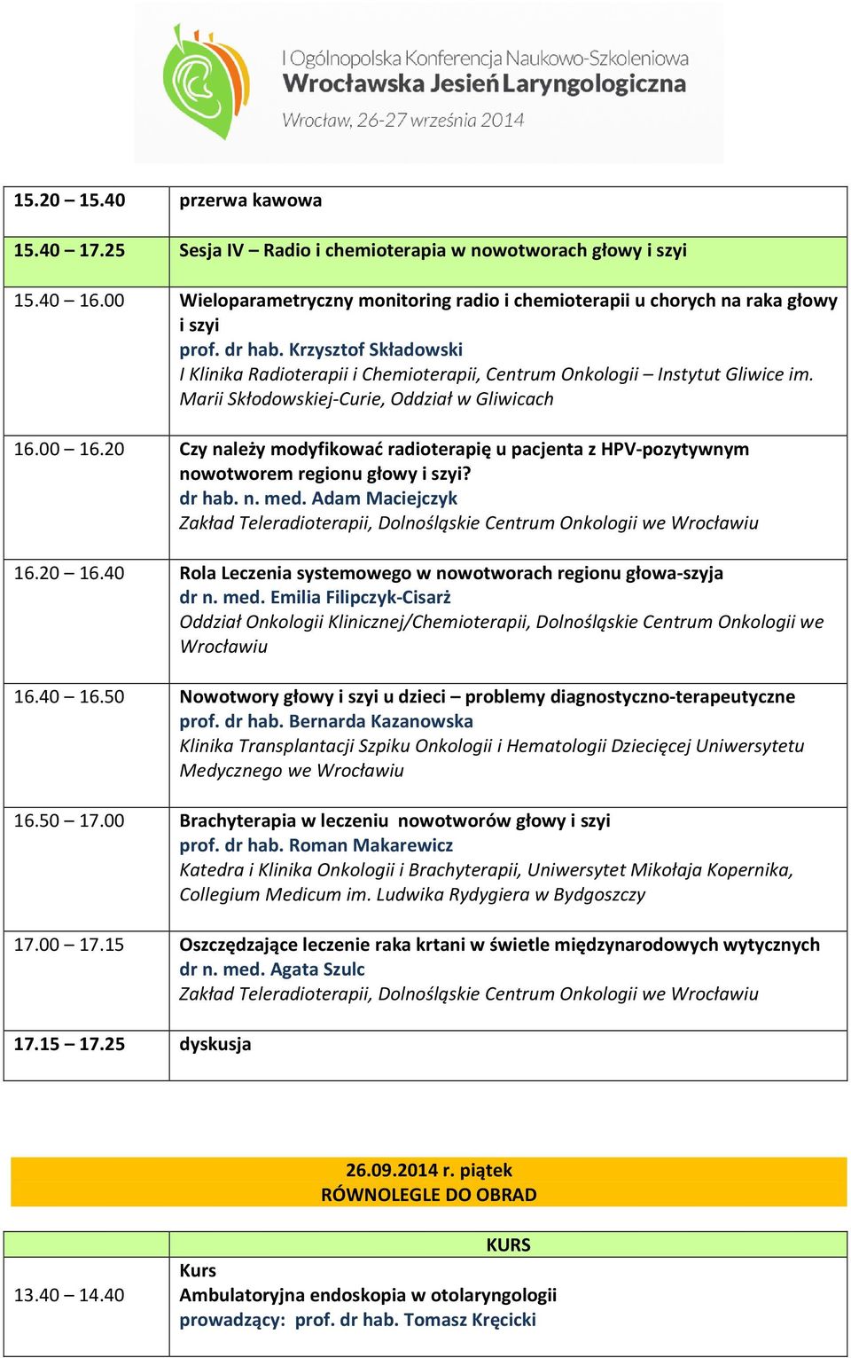 20 Czy należy modyfikować radioterapię u pacjenta z HPV-pozytywnym nowotworem regionu głowy i szyi? dr hab. n. med. Adam Maciejczyk Zakład Teleradioterapii, Dolnośląskie Centrum Onkologii we 16.20 16.