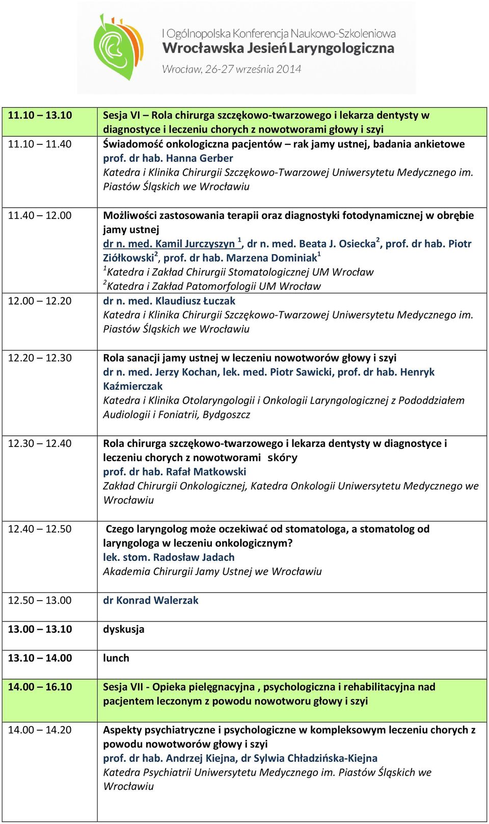 40 12.00 Możliwości zastosowania terapii oraz diagnostyki fotodynamicznej w obrębie jamy ustnej dr n. med. Kamil Jurczyszyn 1, dr n. med. Beata J. Osiecka 2, prof. dr hab. Piotr Ziółkowski 2, prof.