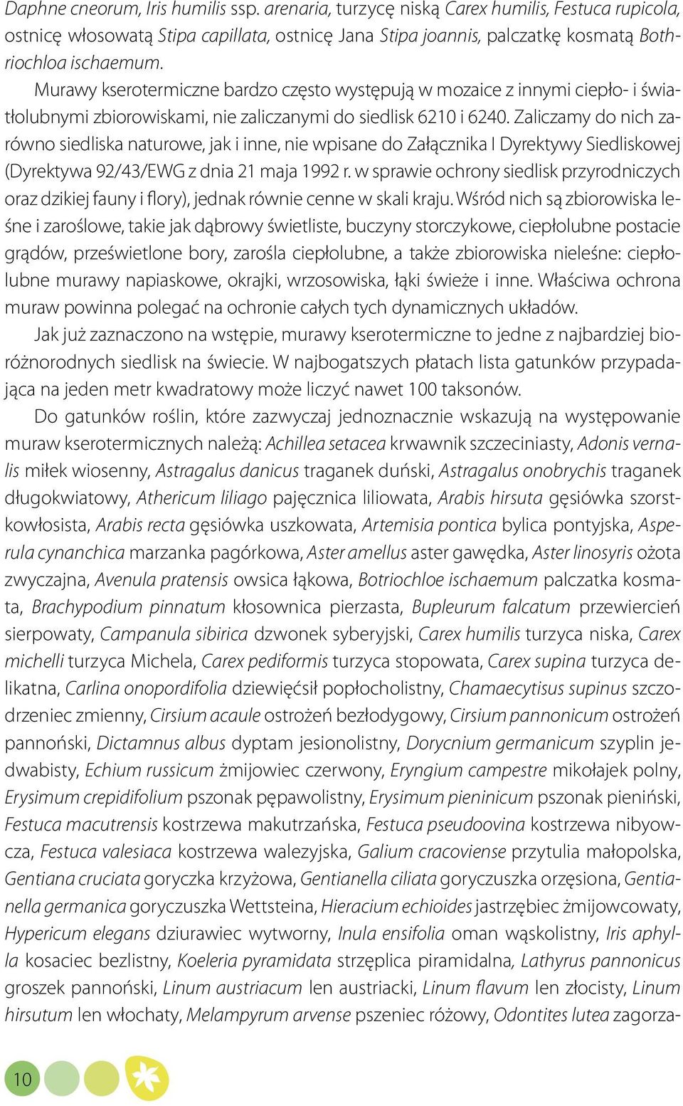 Zaliczamy do nich zarówno siedliska naturowe, jak i inne, nie wpisane do Załącznika I Dyrektywy Siedliskowej (Dyrektywa 92/43/EWG z dnia 21 maja 1992 r.