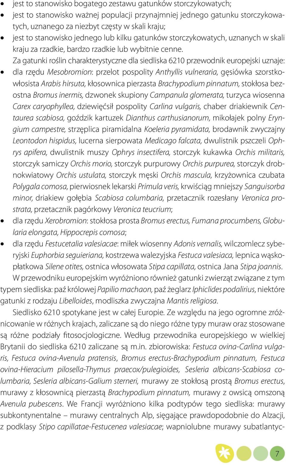 Za gatunki roślin charakterystyczne dla siedliska 6210 przewodnik europejski uznaje: dla rzędu Mesobromion: przelot pospolity Anthyllis vulneraria, gęsiówka szorstkowłosista Arabis hirsuta,