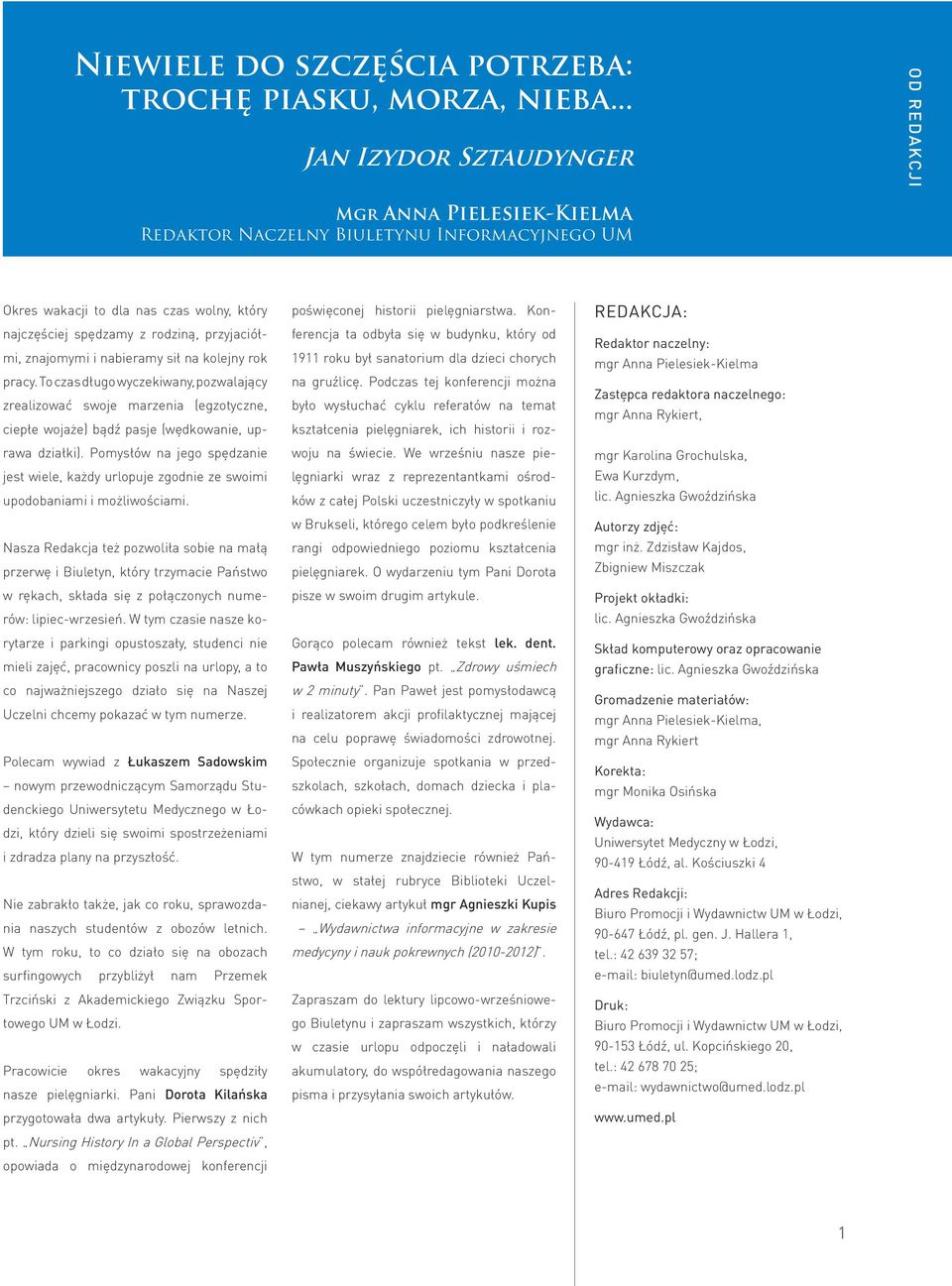 znajomymi i nabieramy sił na kolejny rok pracy. To czas długo wyczekiwany, pozwalający zrealizować swoje marzenia (egzotyczne, ciepłe wojaże) bądź pasje (wędkowanie, uprawa działki).