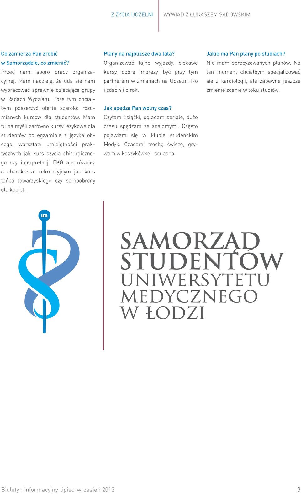 Mam tu na myśli zarówno kursy językowe dla studentów po egzaminie z języka obcego, warsztaty umiejętności praktycznych jak kurs szycia chirurgicznego czy interpretacji EKG ale również o charakterze