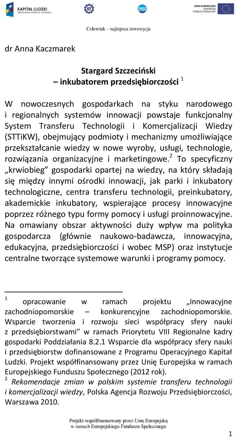 2 To specyficzny krwiobieg gospodarki opartej na wiedzy, na który składają się między innymi ośrodki innowacji, jak parki i inkubatory technologiczne, centra transferu technologii, preinkubatory,