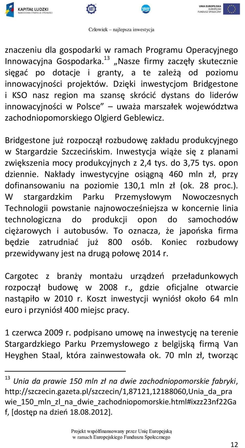 Bridgestone już rozpoczął rozbudowę zakładu produkcyjnego w Stargardzie Szczecińskim. Inwestycja wiąże się z planami zwiększenia mocy produkcyjnych z 2,4 tys. do 3,75 tys. opon dziennie.