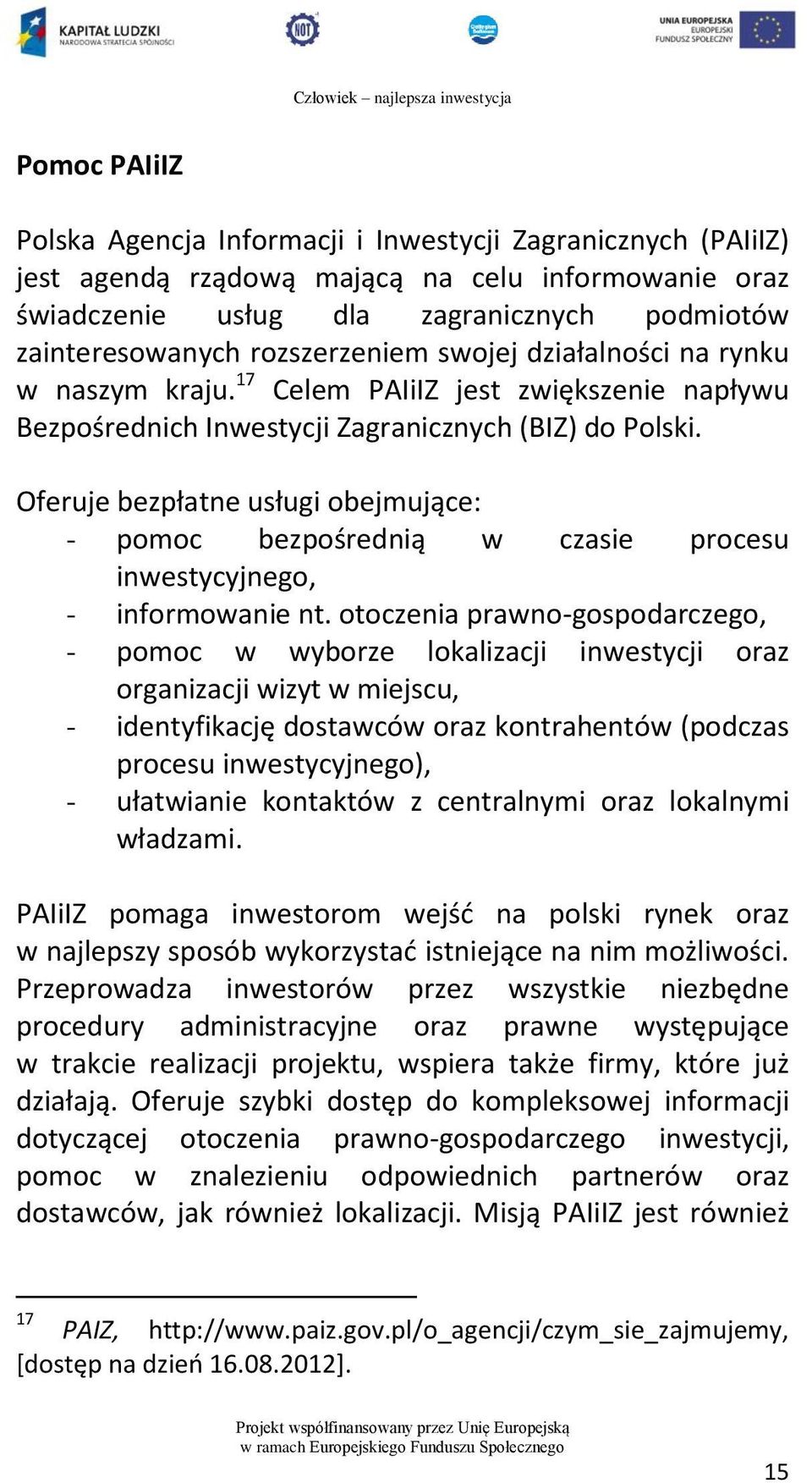 Oferuje bezpłatne usługi obejmujące: - pomoc bezpośrednią w czasie procesu inwestycyjnego, - informowanie nt.