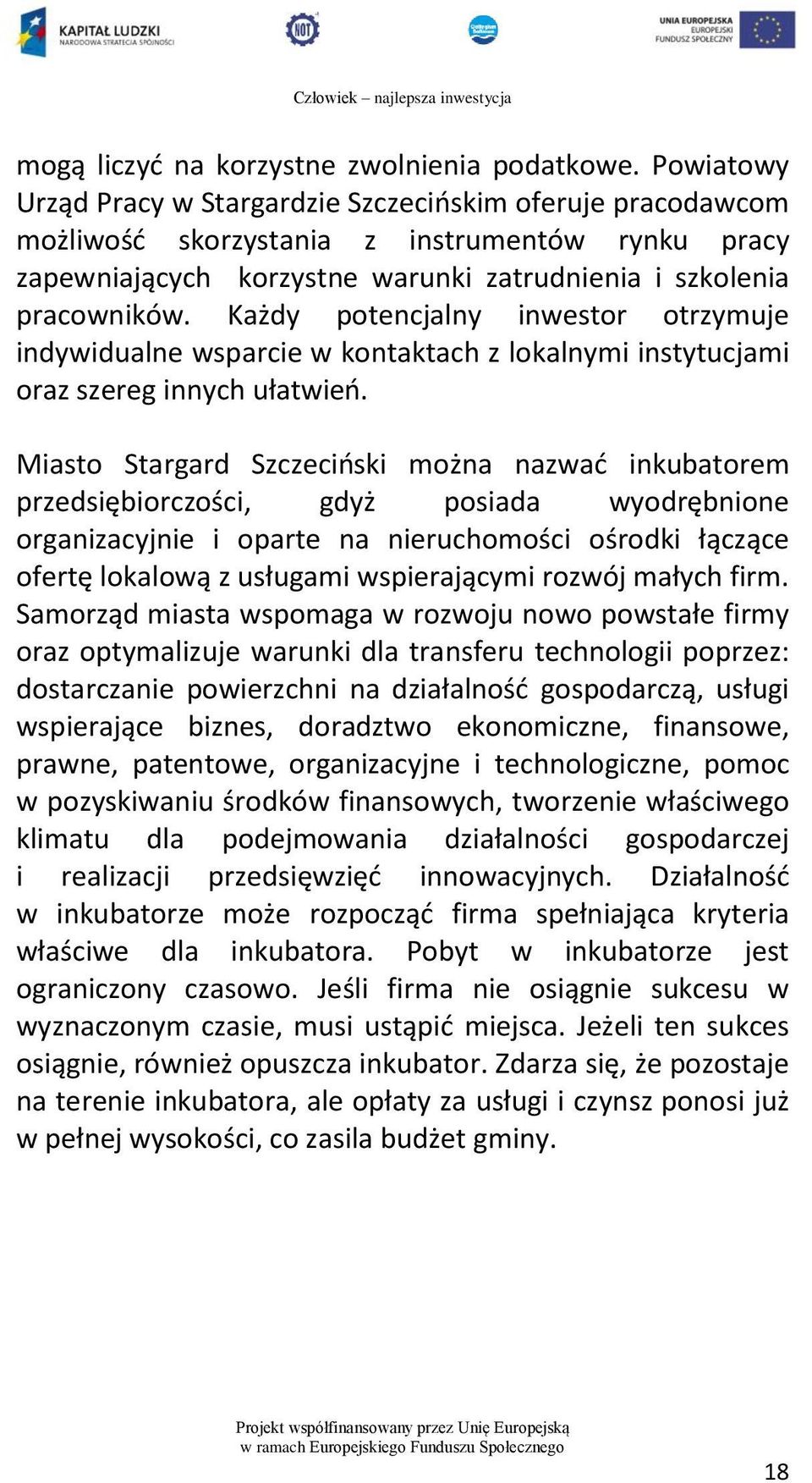 Każdy potencjalny inwestor otrzymuje indywidualne wsparcie w kontaktach z lokalnymi instytucjami oraz szereg innych ułatwień.