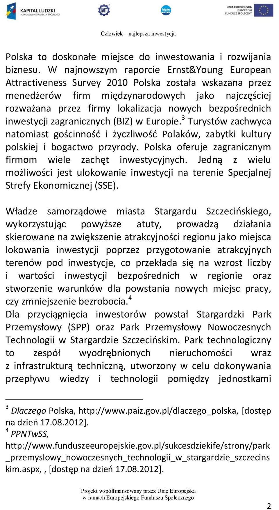 bezpośrednich inwestycji zagranicznych (BIZ) w Europie. 3 Turystów zachwyca natomiast gościnność i życzliwość Polaków, zabytki kultury polskiej i bogactwo przyrody.