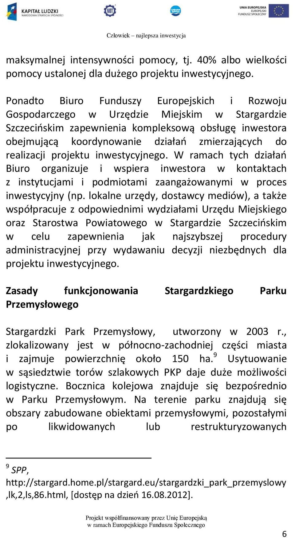 realizacji projektu inwestycyjnego. W ramach tych działań Biuro organizuje i wspiera inwestora w kontaktach z instytucjami i podmiotami zaangażowanymi w proces inwestycyjny (np.