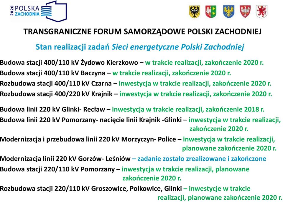 Rozbudowa stacji 400/220 kv Krajnik inwestycja w trakcie realizacji, zakończenie 2020 r. Budowa linii 220 kv Glinki- Recław inwestycja w trakcie realizacji, zakończenie 2018 r.