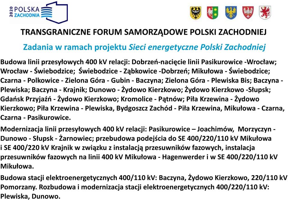 Baczyna - Krajnik; Dunowo - Żydowo Kierzkowo; Żydowo Kierzkowo -Słupsk; Gdańsk Przyjaźń - Żydowo Kierzkowo; Kromolice - Pątnów; Piła Krzewina - Żydowo Kierzkowo; Piła Krzewina - Plewiska, Bydgoszcz